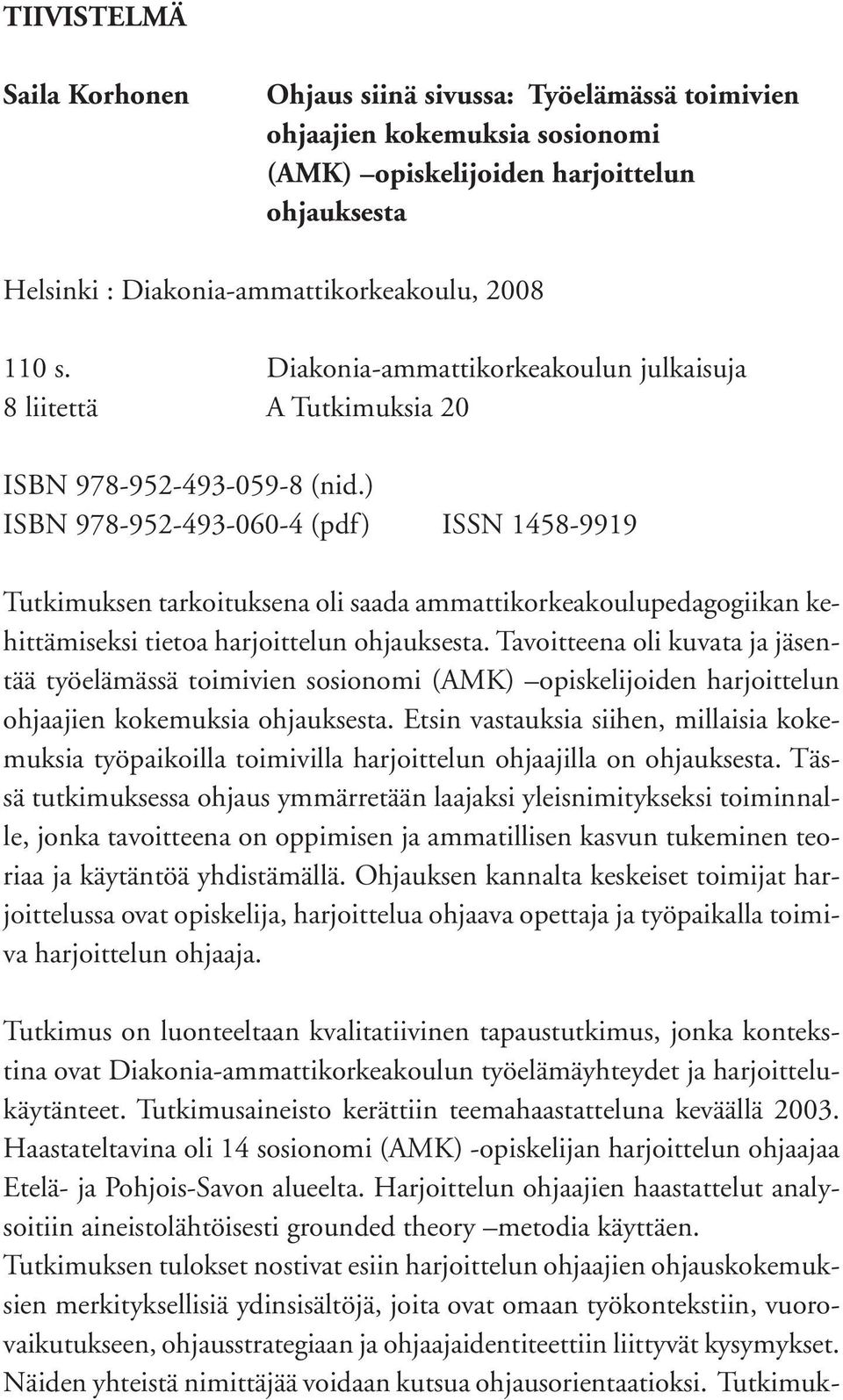 ) ISBN 978-952-493-060-4 (pdf) ISSN 1458-9919 Tutkimuksen tarkoituksena oli saada ammattikorkeakoulupedagogiikan kehittämiseksi tietoa harjoittelun ohjauksesta.