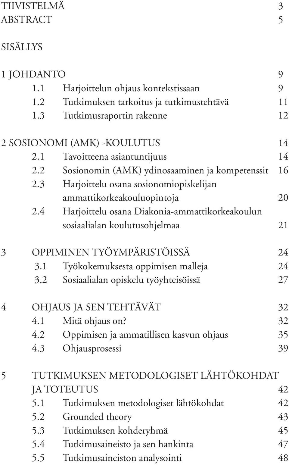 3 Harjoittelu osana sosionomiopiskelijan ammattikorkeakouluopintoja 20 2.4 Harjoittelu osana Diakonia-ammattikorkeakoulun sosiaalialan koulutusohjelmaa 21 3 OPPIMINEN TYÖYMPÄRISTÖISSÄ 24 3.