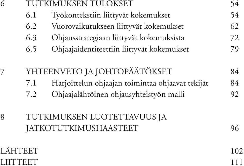 5 Ohjaajaidentiteettiin liittyvät kokemukset 79 7 YHTEENVETO JA JOHTOPÄÄTÖKSET 84 7.