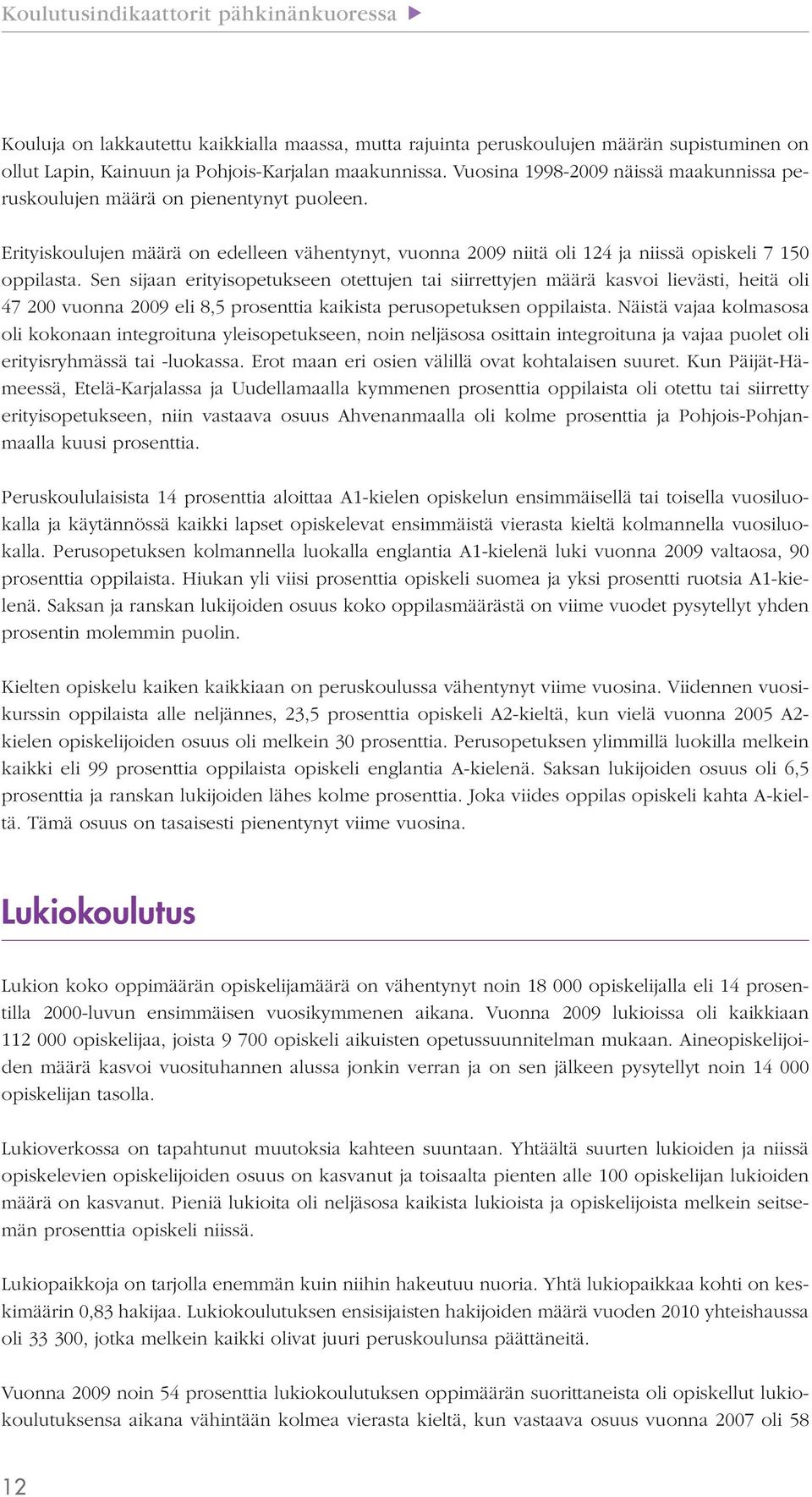 Sen sijaan erityisopetukseen otettujen tai siirrettyjen määrä kasvoi lievästi, heitä oli 47 200 vuonna 2009 eli 8,5 prosenttia kaikista perusopetuksen oppilaista.