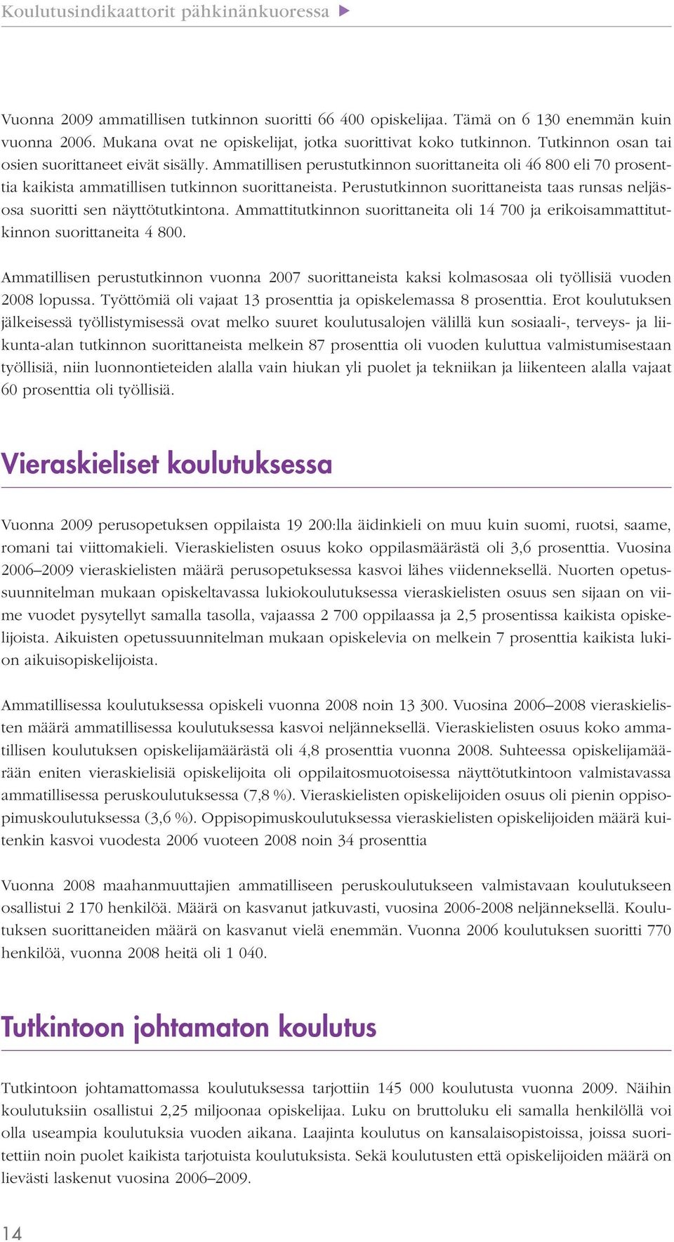 Ammatillisen perustutkinnon suorittaneita oli 46 800 eli 70 prosenttia kaikista ammatillisen tutkinnon suorittaneista.