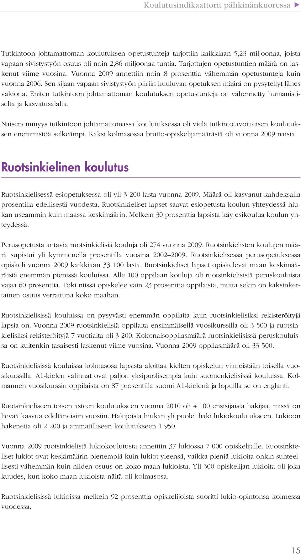 Sen sijaan vapaan sivistystyön piiriin kuuluvan opetuksen määrä on pysytellyt lähes vakiona. Eniten tutkintoon johtamattoman koulutuksen opetustunteja on vähennetty humanistiselta ja kasvatusalalta.