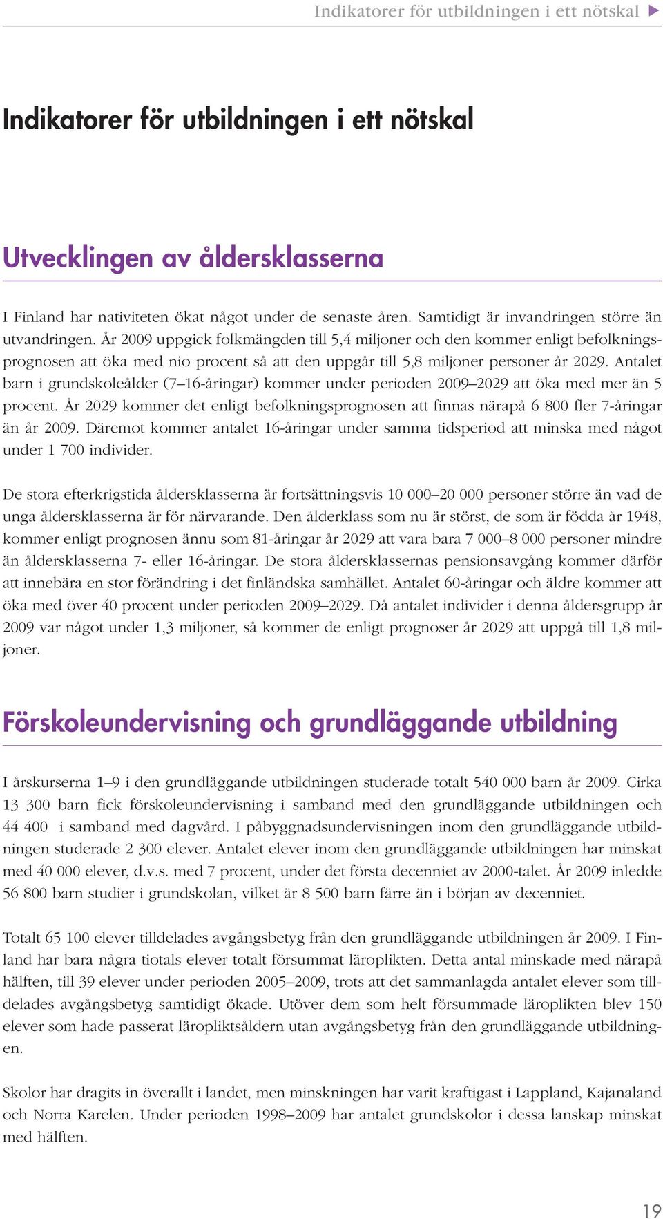 År 2009 uppgick folkmängden till 5,4 miljoner och den kommer enligt befolkningsprognosen att öka med nio procent så att den uppgår till 5,8 miljoner personer år 2029.