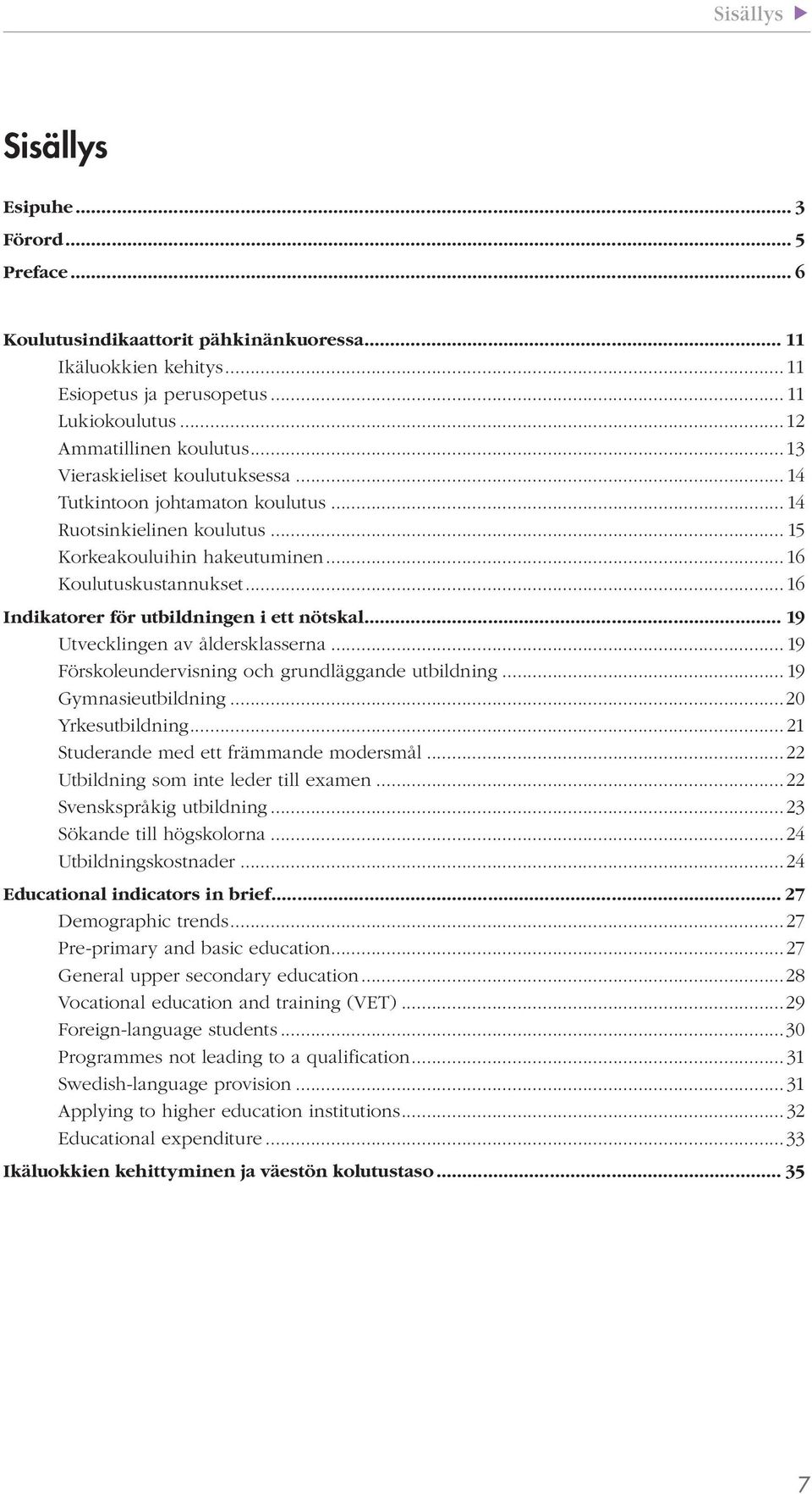 .. 16 Indikatorer för utbildningen i ett nötskal... 19 Utvecklingen av åldersklasserna... 19 Förskoleundervisning och grundläggande utbildning... 19 Gymnasieutbildning...20 Yrkesutbildning.