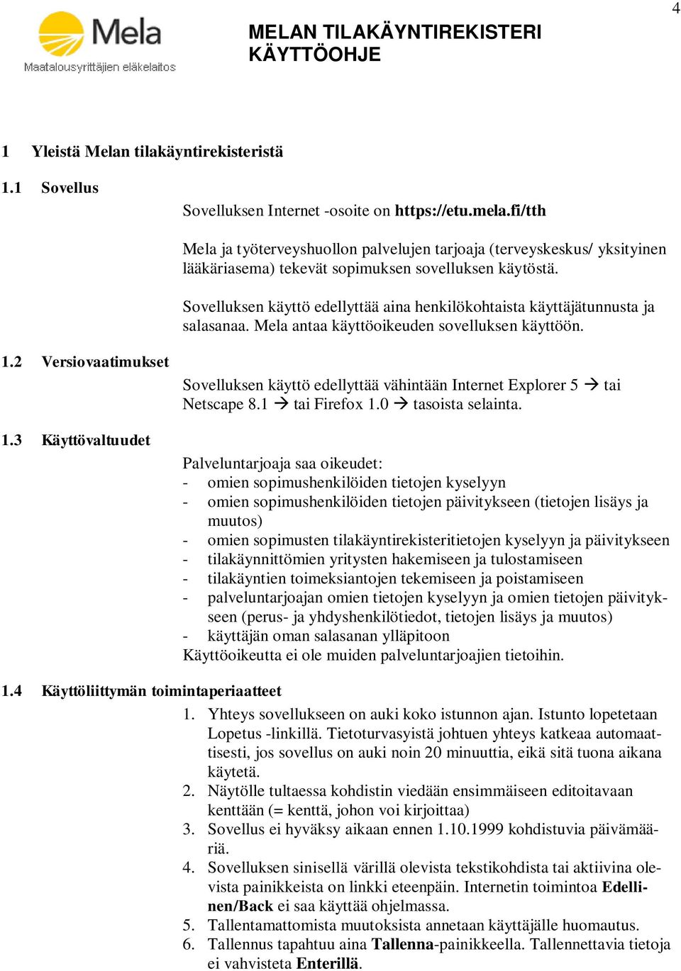 Sovelluksen käyttö edellyttää aina henkilökohtaista käyttäjätunnusta ja salasanaa. Mela antaa käyttöoikeuden sovelluksen käyttöön. 1.2 Versiovaatimukset 1.