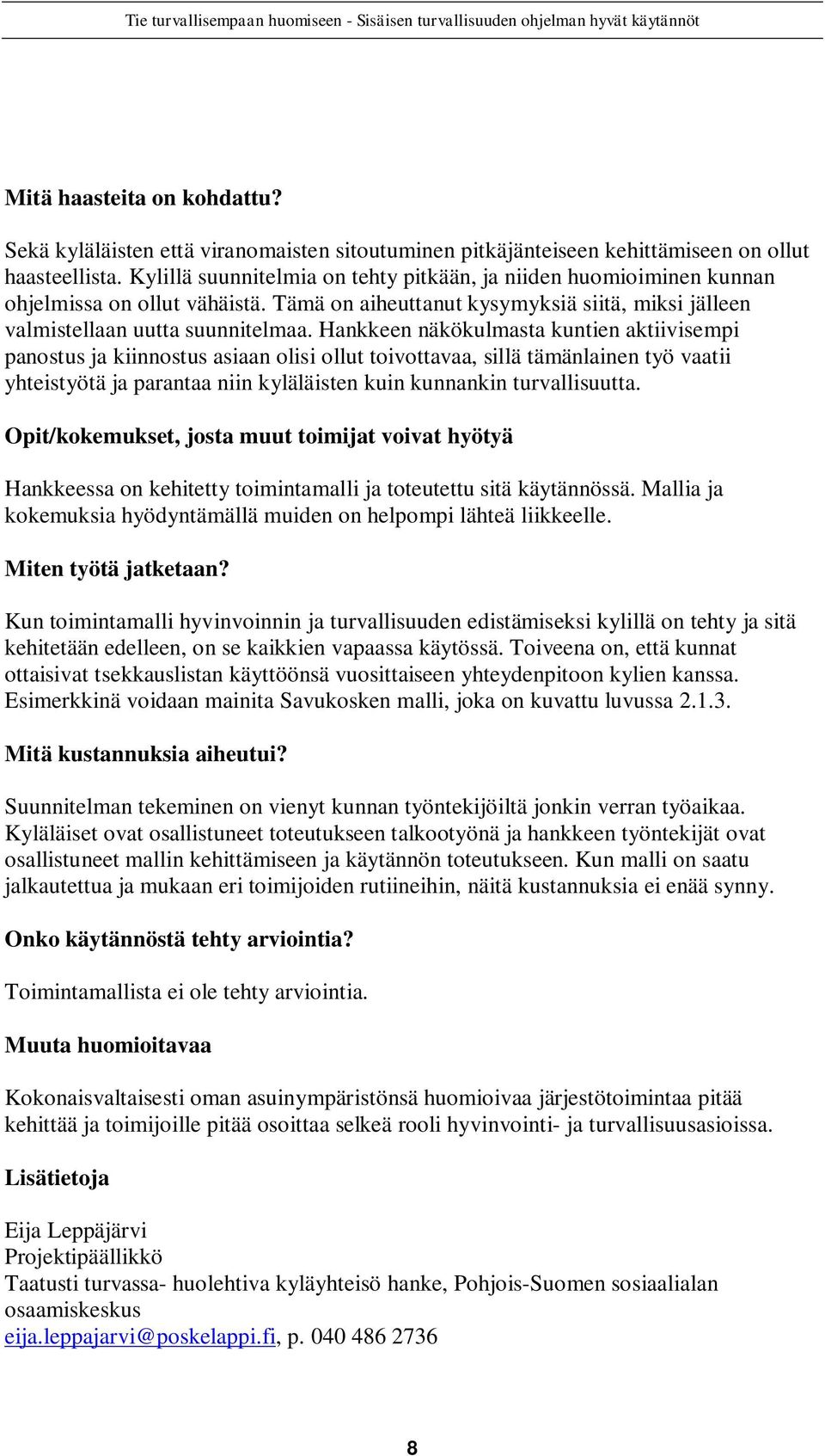 Hankkeen näkökulmasta kuntien aktiivisempi panostus ja kiinnostus asiaan olisi ollut toivottavaa, sillä tämänlainen työ vaatii yhteistyötä ja parantaa niin kyläläisten kuin kunnankin turvallisuutta.