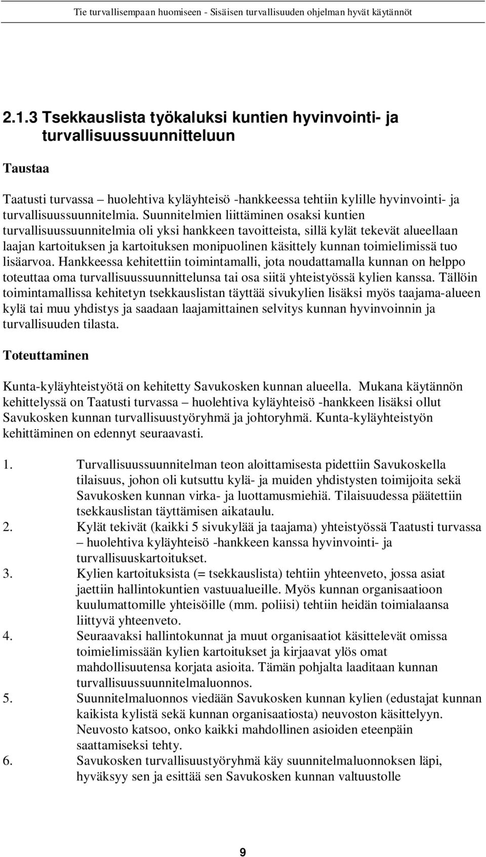 toimielimissä tuo lisäarvoa. Hankkeessa kehitettiin toimintamalli, jota noudattamalla kunnan on helppo toteuttaa oma turvallisuussuunnittelunsa tai osa siitä yhteistyössä kylien kanssa.