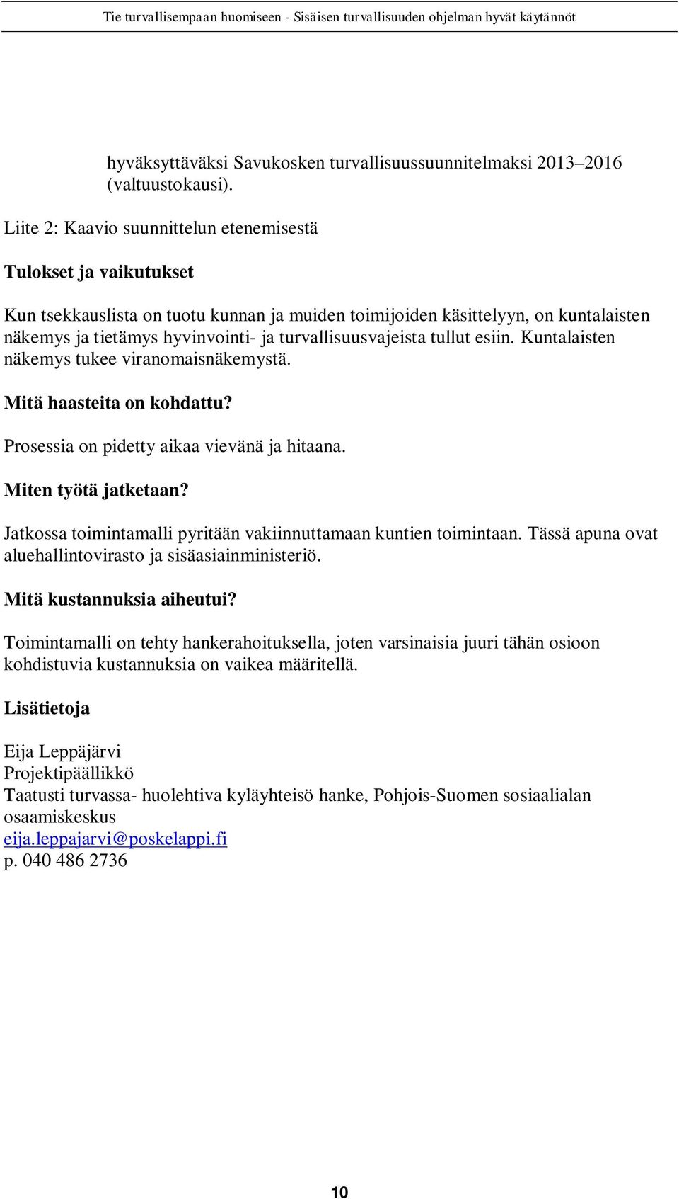 turvallisuusvajeista tullut esiin. Kuntalaisten näkemys tukee viranomaisnäkemystä. Mitä haasteita on kohdattu? Prosessia on pidetty aikaa vievänä ja hitaana. Miten työtä jatketaan?