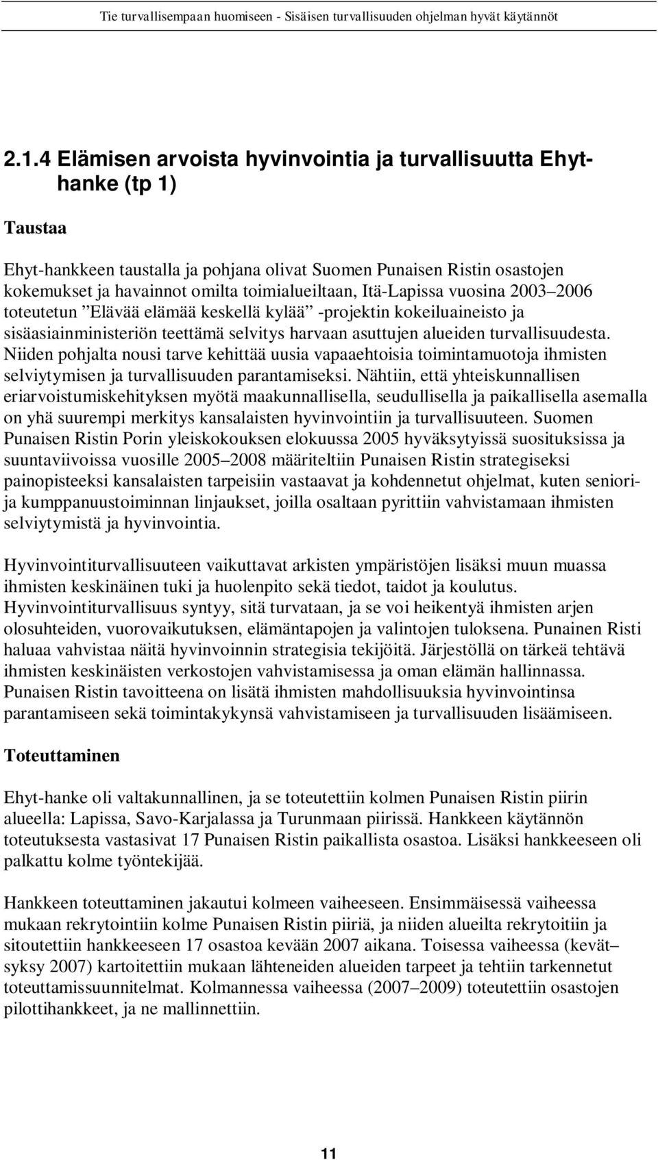 turvallisuudesta. Niiden pohjalta nousi tarve kehittää uusia vapaaehtoisia toimintamuotoja ihmisten selviytymisen ja turvallisuuden parantamiseksi.