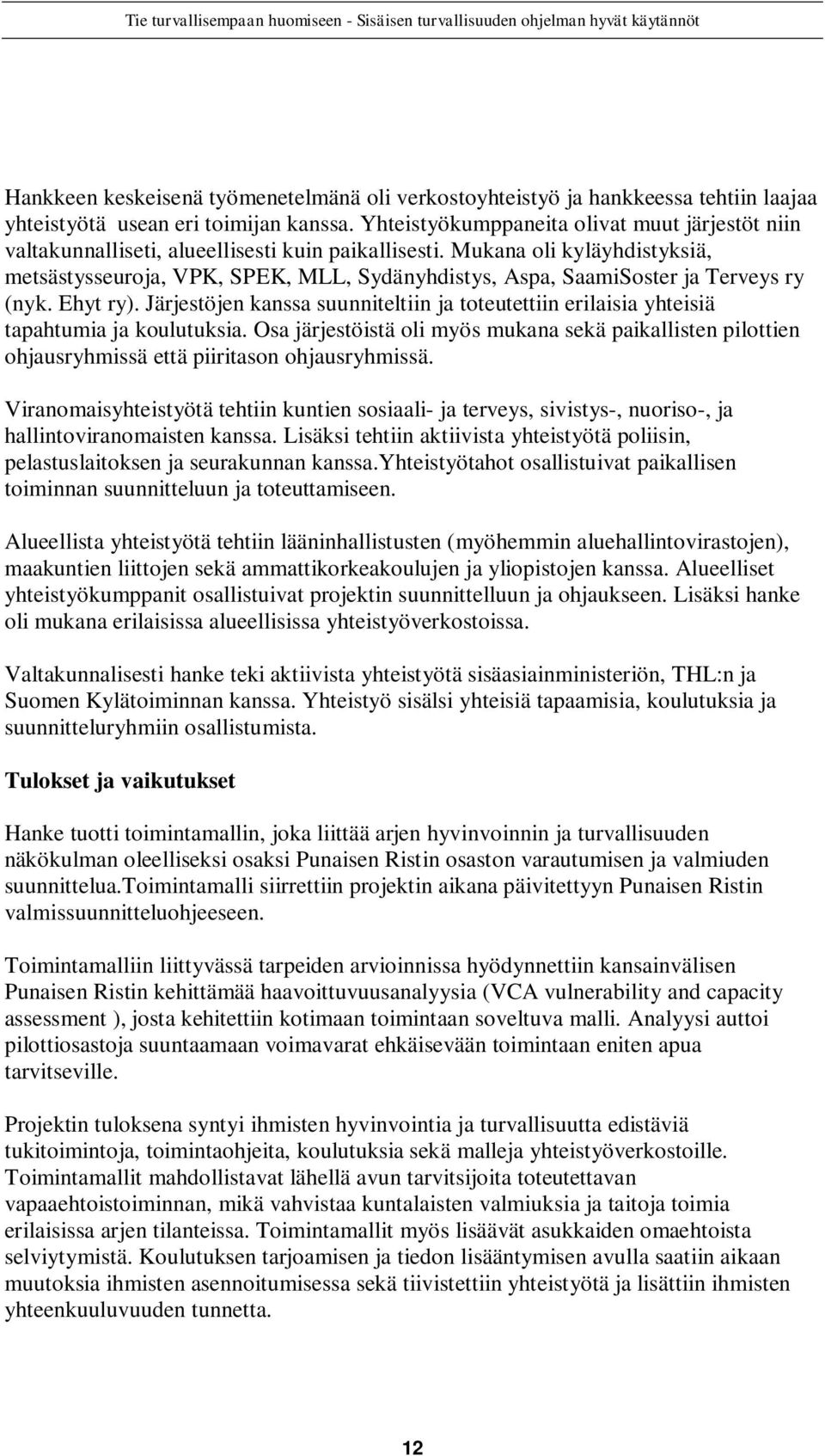 Mukana oli kyläyhdistyksiä, metsästysseuroja, VPK, SPEK, MLL, Sydänyhdistys, Aspa, SaamiSoster ja Terveys ry (nyk. Ehyt ry).