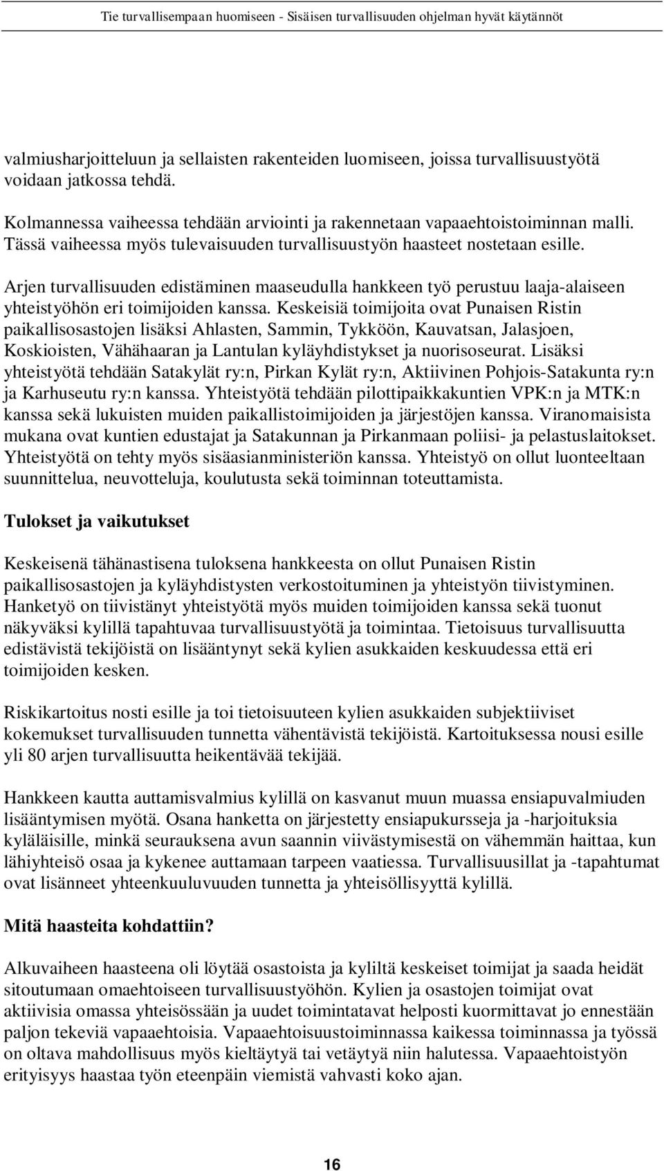 Keskeisiä toimijoita ovat Punaisen Ristin paikallisosastojen lisäksi Ahlasten, Sammin, Tykköön, Kauvatsan, Jalasjoen, Koskioisten, Vähähaaran ja Lantulan kyläyhdistykset ja nuorisoseurat.