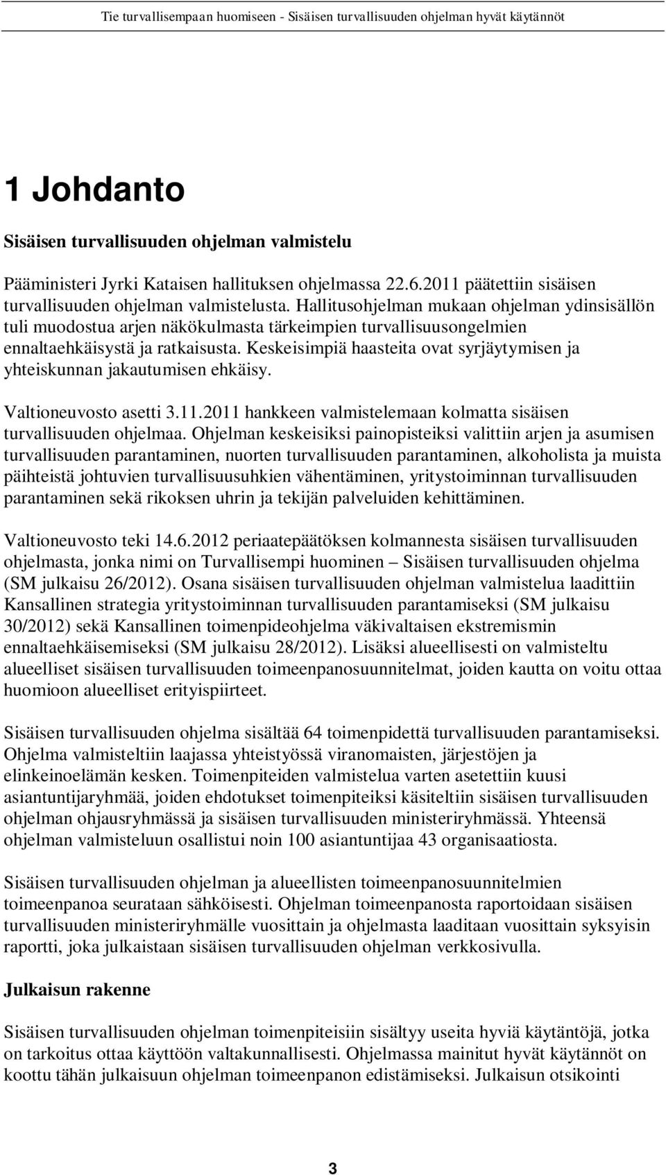 Keskeisimpiä haasteita ovat syrjäytymisen ja yhteiskunnan jakautumisen ehkäisy. Valtioneuvosto asetti 3.11.2011 hankkeen valmistelemaan kolmatta sisäisen turvallisuuden ohjelmaa.