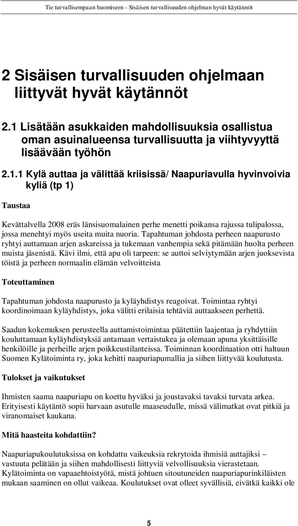 1 Kylä auttaa ja välittää kriisissä/ Naapuriavulla hyvinvoivia kyliä (tp 1) Taustaa Kevättalvella 2008 eräs länsisuomalainen perhe menetti poikansa rajussa tulipalossa, jossa menehtyi myös useita