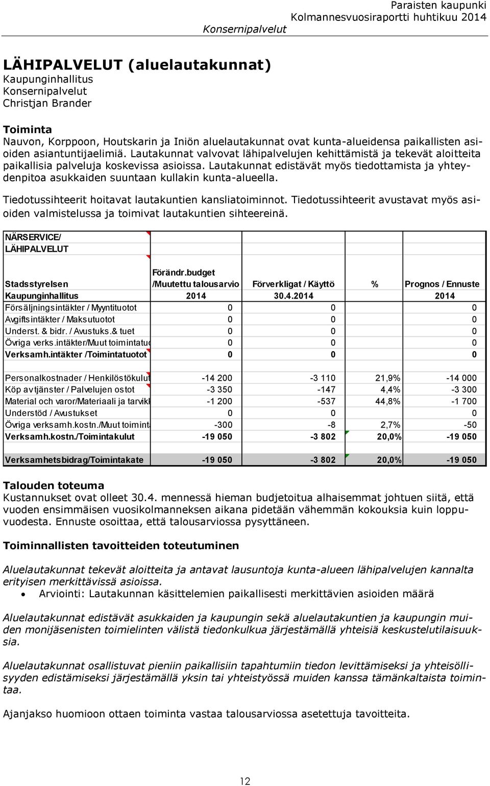 Lautakunnat edistävät myös tiedottamista ja yhteydenpitoa asukkaiden suuntaan kullakin kunta-alueella. Tiedotussihteerit hoitavat lautakuntien kansliatoiminnot.