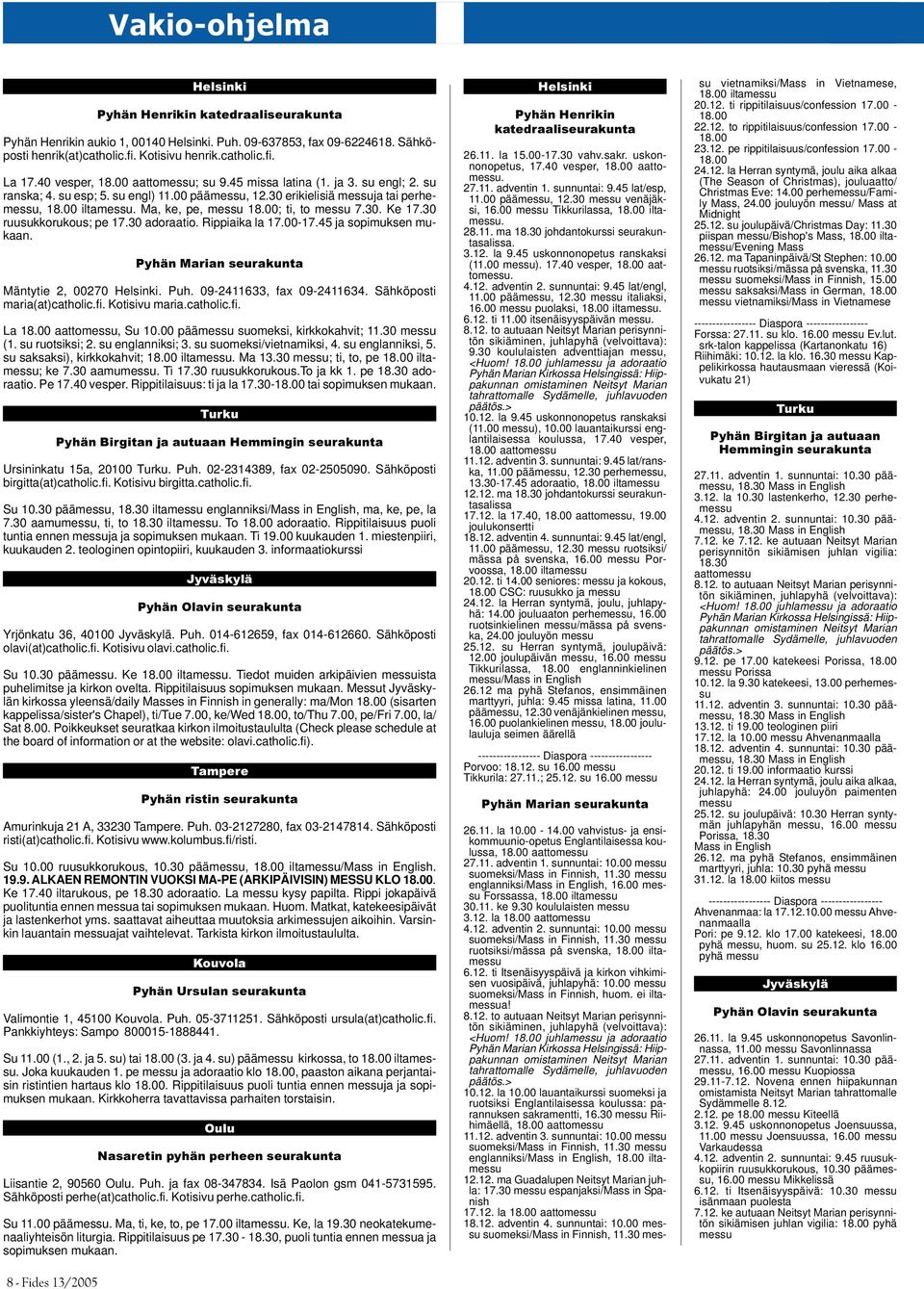 Ma, ke, pe, messu 18.00; ti, to messu 7.30. Ke 17.30 ruusukkorukous; pe 17.30 adoraatio. Rippiaika la 17.00-17.45 ja sopimuksen mukaan. Pyhän Marian seurakunta Mäntytie 2, 00270 Helsinki. Puh.