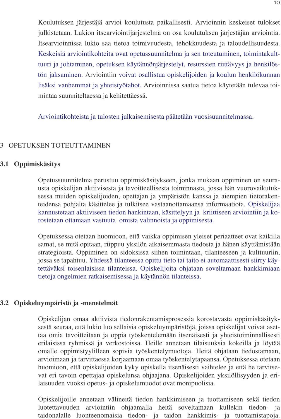 Keskeisiä arviointikohteita ovat opetussuunnitelma ja sen toteutuminen, toimintakulttuuri ja johtaminen, opetuksen käytännönjärjestelyt, resurssien riittävyys ja henkilöstön jaksaminen.