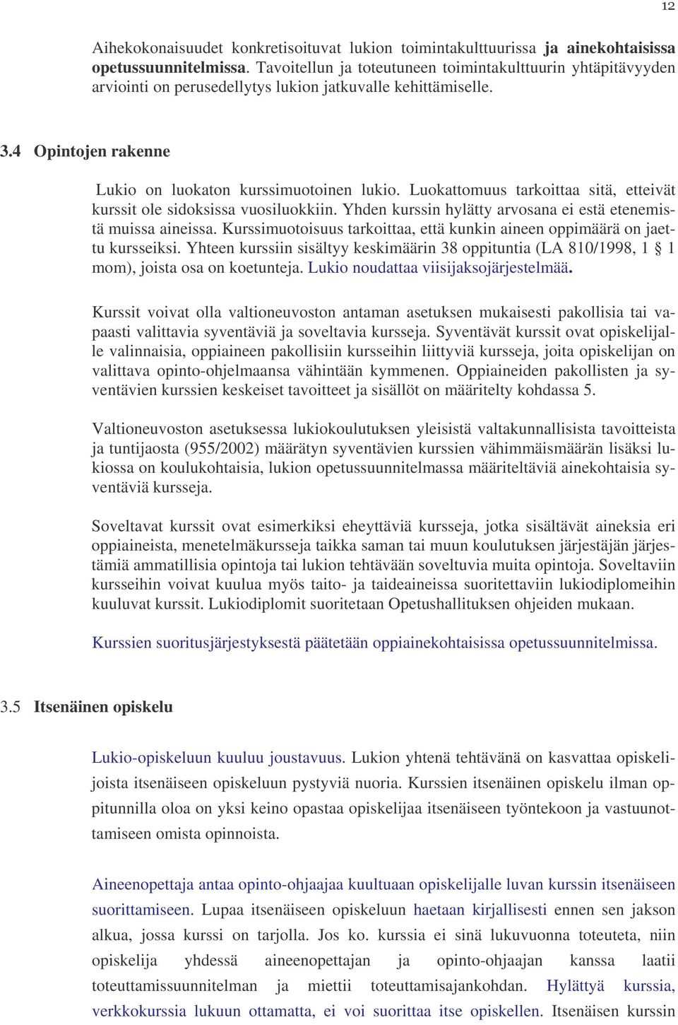 Luokattomuus tarkoittaa sitä, etteivät kurssit ole sidoksissa vuosiluokkiin. Yhden kurssin hylätty arvosana ei estä etenemistä muissa aineissa.
