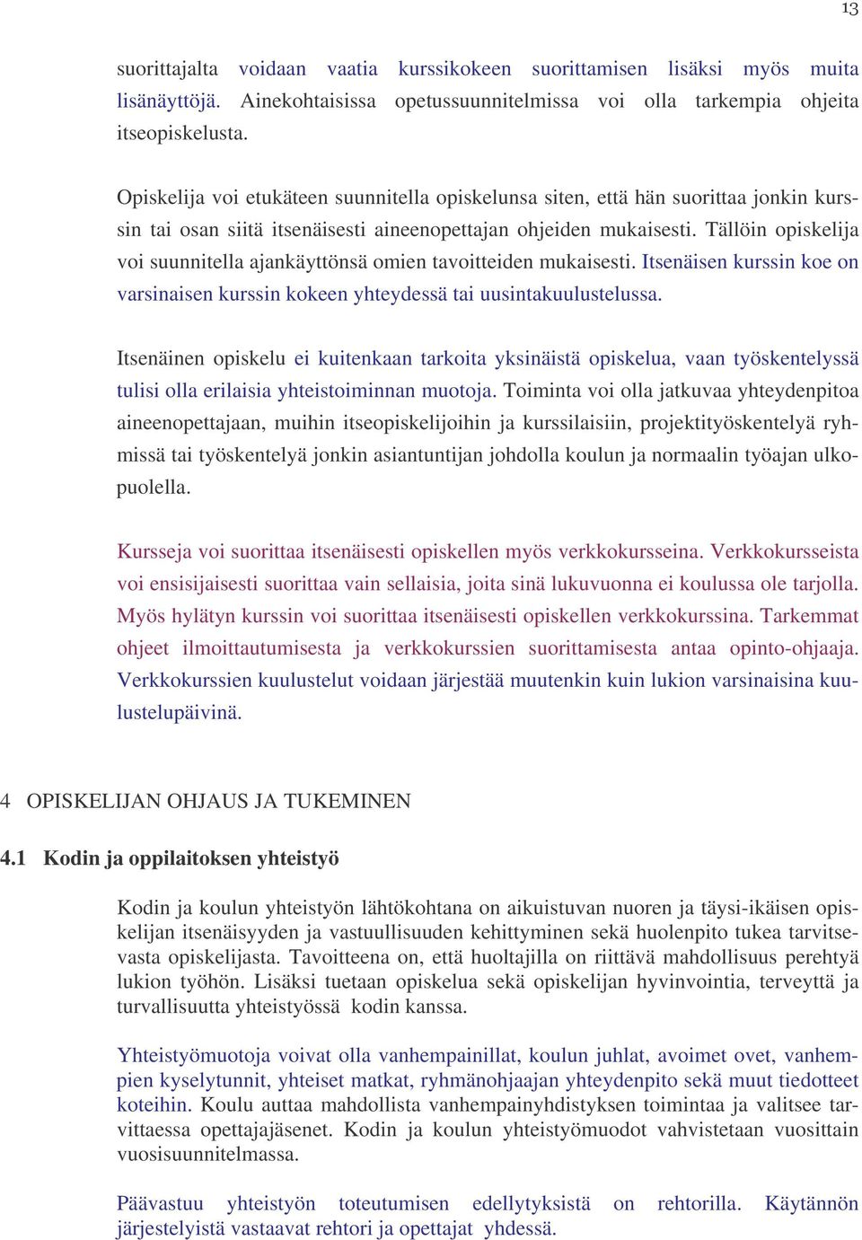 Tällöin opiskelija voi suunnitella ajankäyttönsä omien tavoitteiden mukaisesti. Itsenäisen kurssin koe on varsinaisen kurssin kokeen yhteydessä tai uusintakuulustelussa.