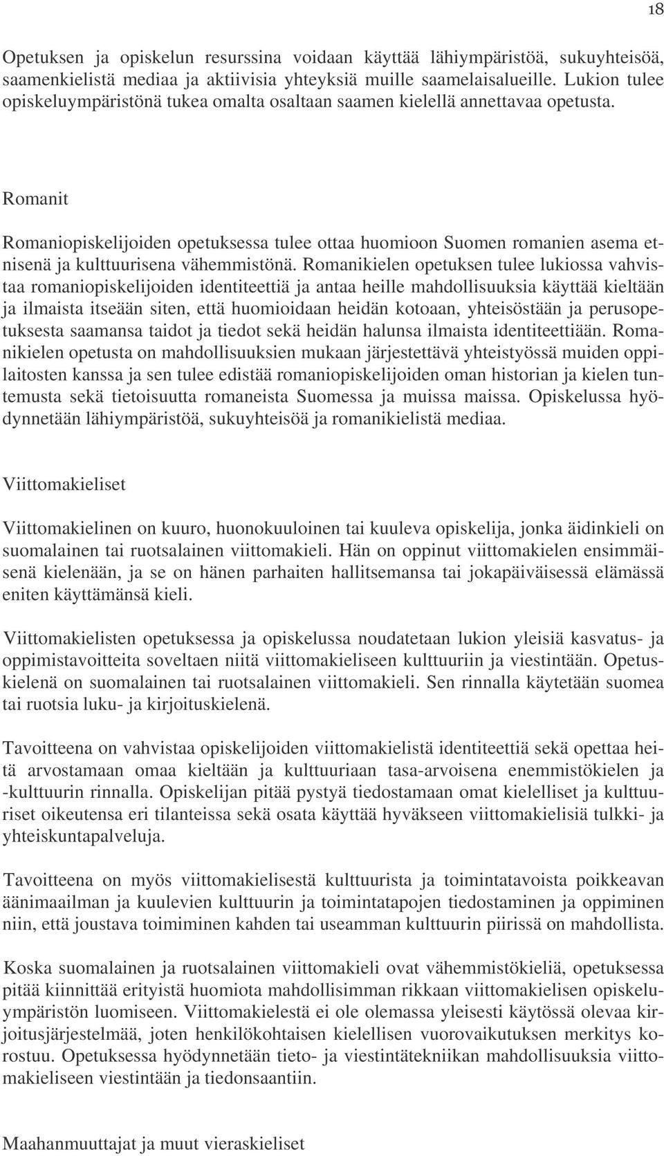 Romanit Romaniopiskelijoiden opetuksessa tulee ottaa huomioon Suomen romanien asema etnisenä ja kulttuurisena vähemmistönä.