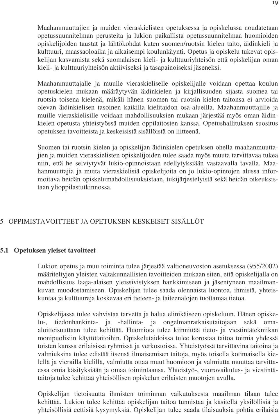 Opetus ja opiskelu tukevat opiskelijan kasvamista sekä suomalaisen kieli- ja kulttuuriyhteisön että opiskelijan oman kieli- ja kulttuuriyhteisön aktiiviseksi ja tasapainoiseksi jäseneksi.