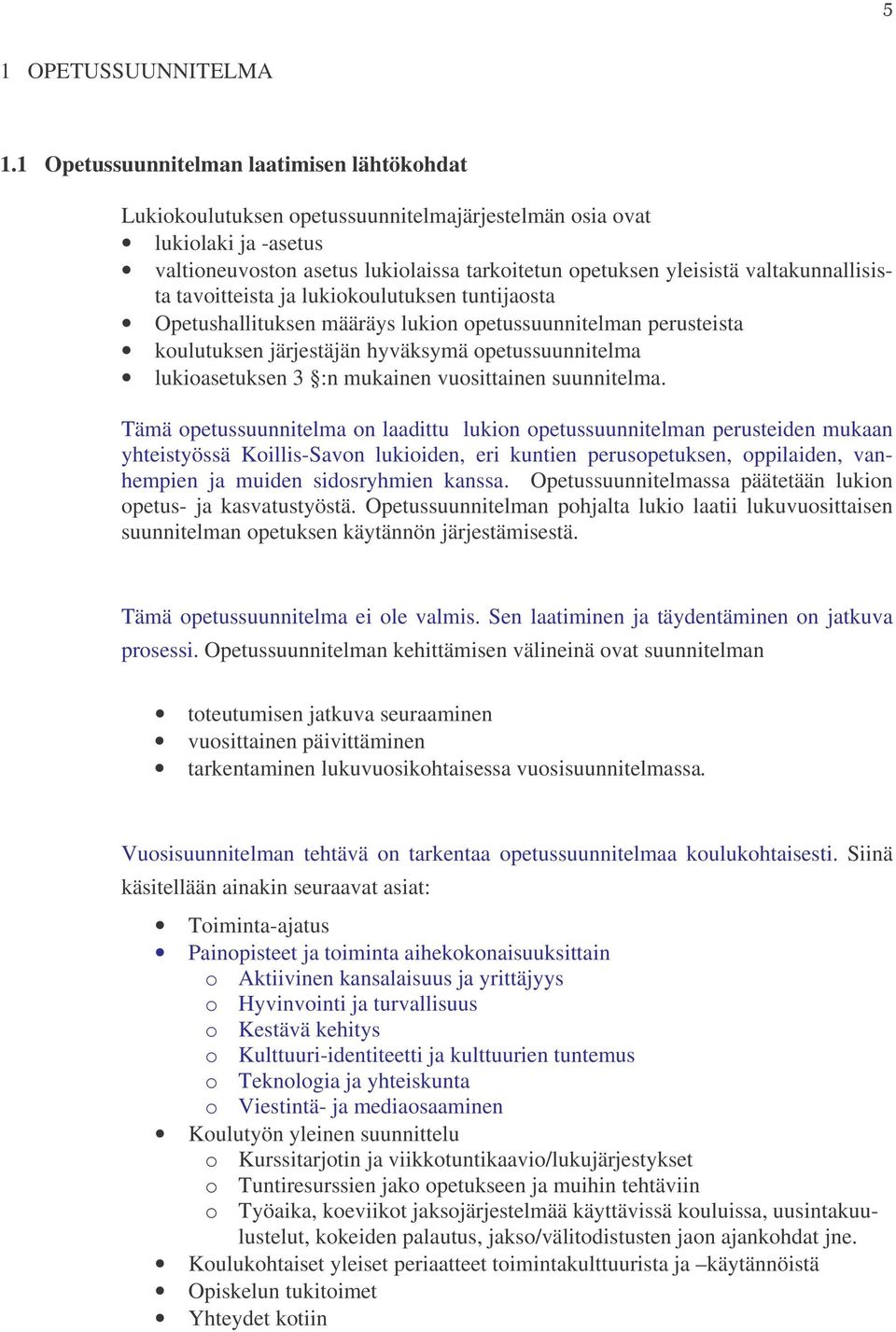 valtakunnallisista tavoitteista ja lukiokoulutuksen tuntijaosta Opetushallituksen määräys lukion opetussuunnitelman perusteista koulutuksen järjestäjän hyväksymä opetussuunnitelma lukioasetuksen 3 :n