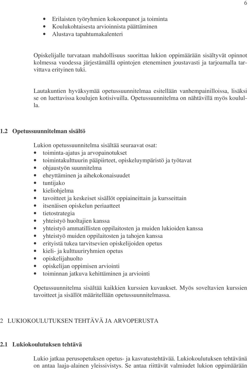 Lautakuntien hyväksymää opetussuunnitelmaa esitellään vanhempainilloissa, lisäksi se on luettavissa koulujen kotisivuilla. Opetussuunnitelma on nähtävillä myös koululla. 1.