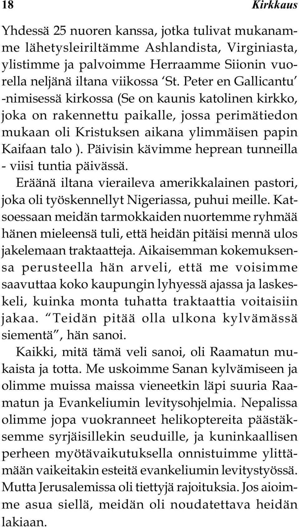 Päivisin kävimme heprean tunneilla - viisi tuntia päivässä. Eräänä iltana vieraileva amerikkalainen pastori, joka oli työskennellyt Nigeriassa, puhui meille.