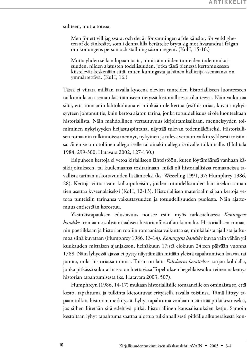 ) Mutta yhden seikan lupaan taata, nimittäin niiden tunteiden todenmukaisuuden, niiden ajatusten todellisuuden, jotka tässä pienessä kertomuksessa kiistelevät keskenään siitä, miten kuningasta ja