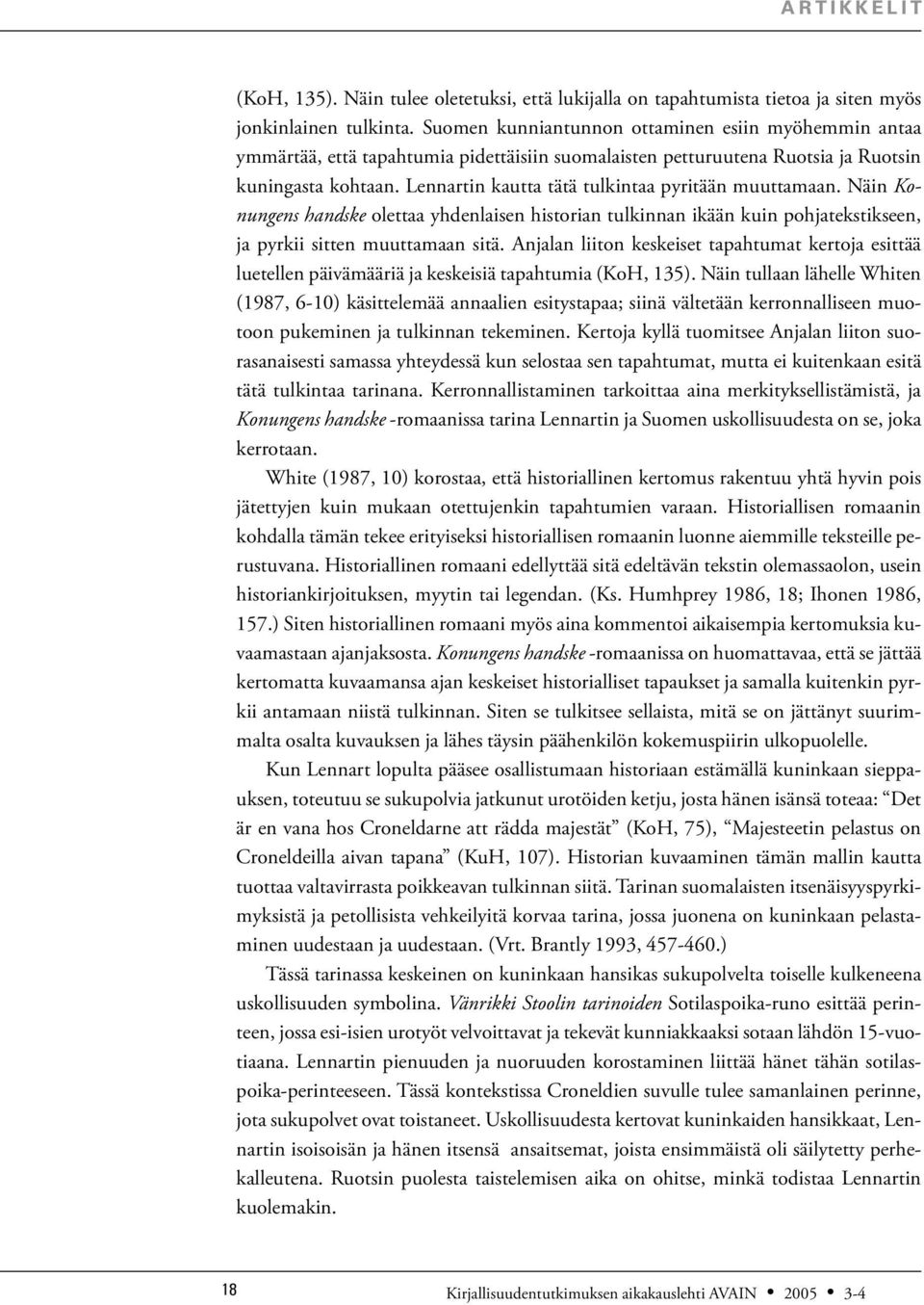 Lennartin kautta tätä tulkintaa pyritään muuttamaan. Näin Konungens handske olettaa yhdenlaisen historian tulkinnan ikään kuin pohjatekstikseen, ja pyrkii sitten muuttamaan sitä.