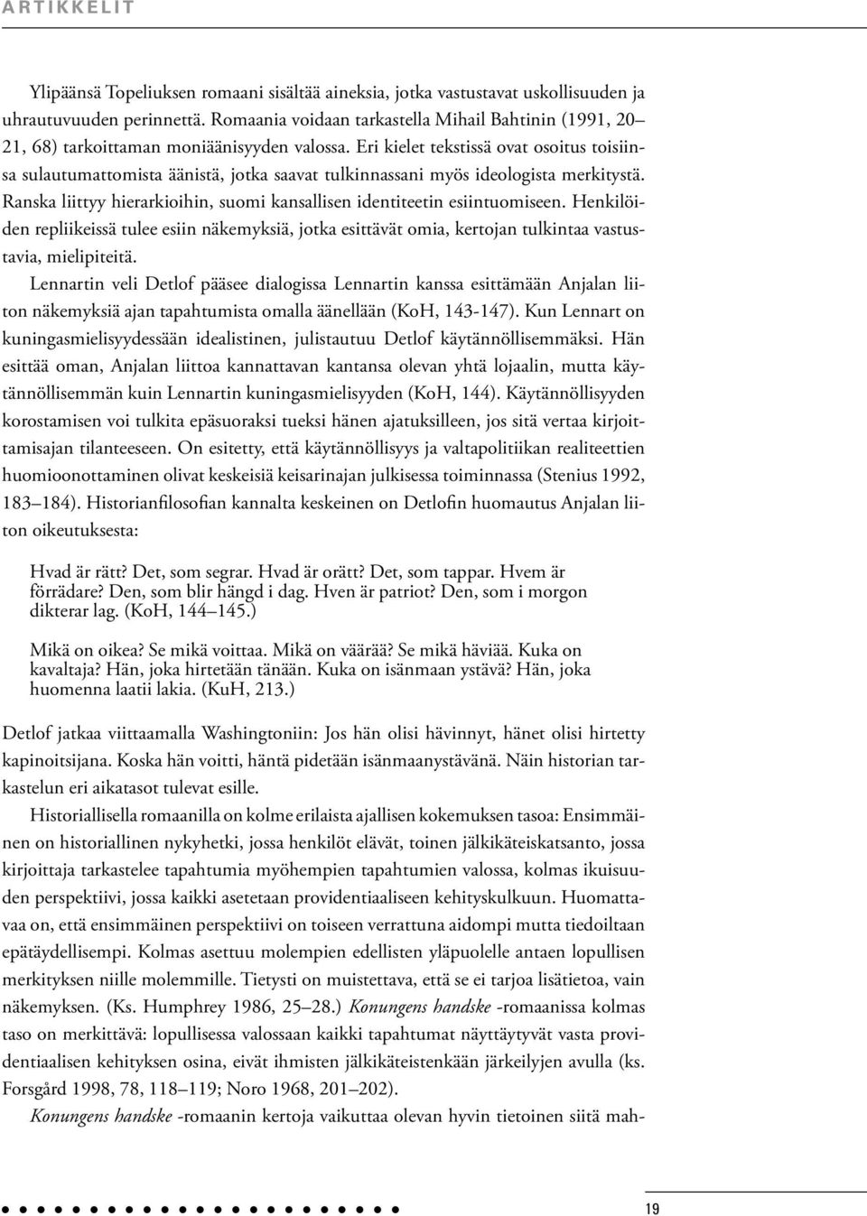 Eri kielet tekstissä ovat osoitus toisiinsa sulautumattomista äänistä, jotka saavat tulkinnassani myös ideologista merkitystä.