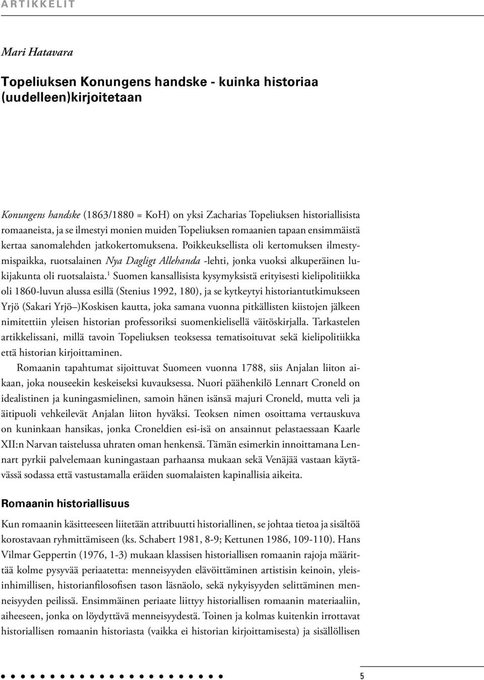 Poikkeuksellista oli kertomuksen ilmestymispaikka, ruotsalainen Nya Dagligt Allehanda -lehti, jonka vuoksi alkuperäinen lukijakunta oli ruotsalaista.