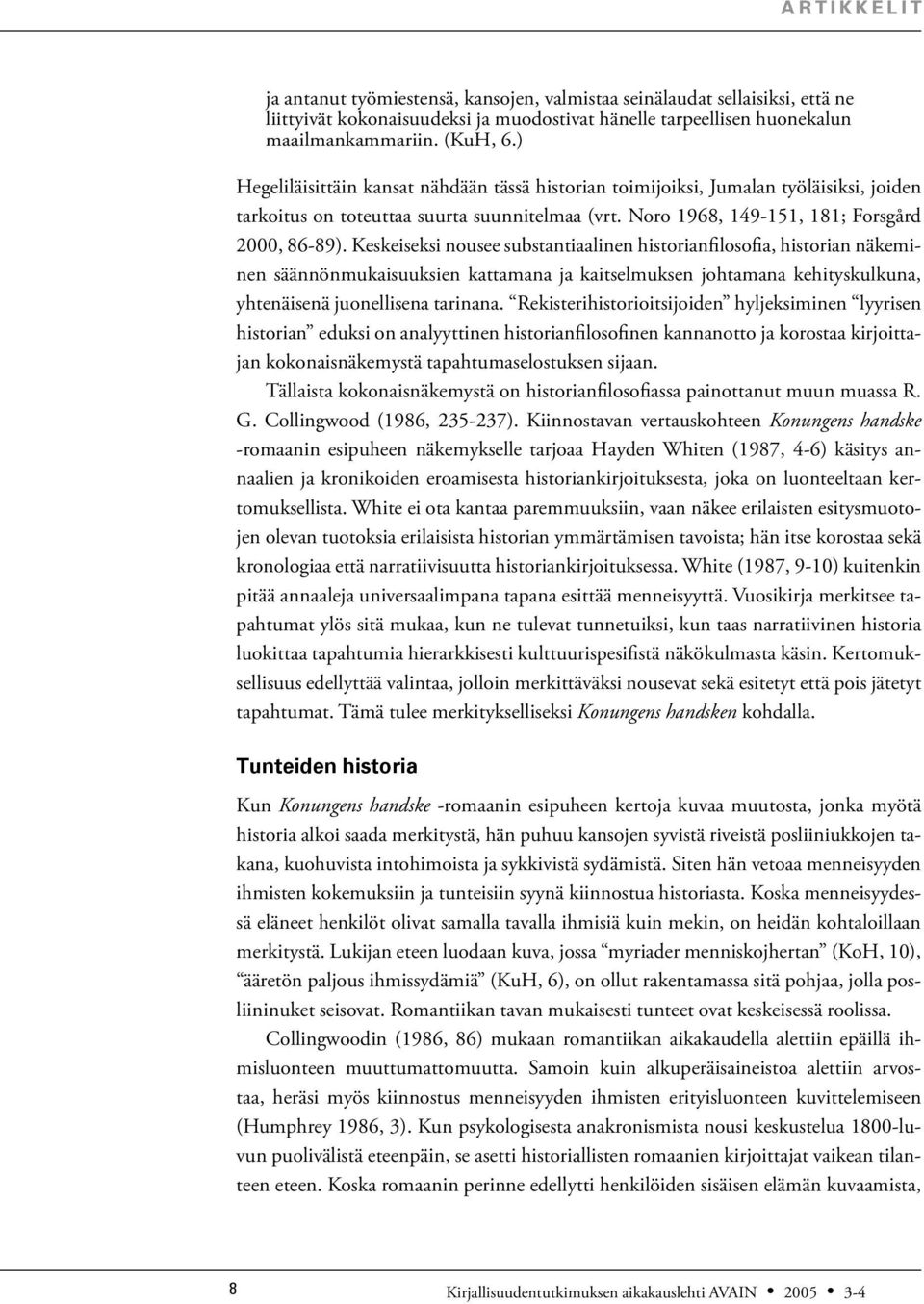 Keskeiseksi nousee substantiaalinen historianfilosofia, historian näkeminen säännönmukaisuuksien kattamana ja kaitselmuksen johtamana kehityskulkuna, yhtenäisenä juonellisena tarinana.