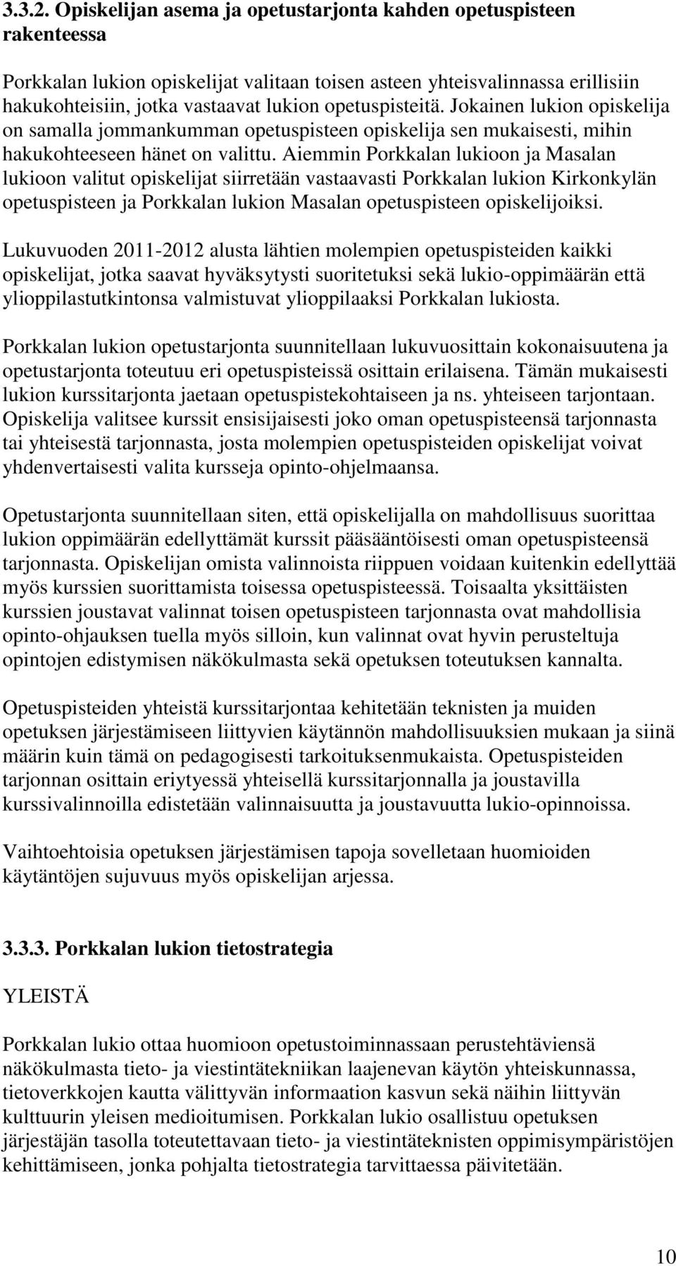 opetuspisteitä. Jokainen lukion opiskelija on samalla jommankumman opetuspisteen opiskelija sen mukaisesti, mihin hakukohteeseen hänet on valittu.