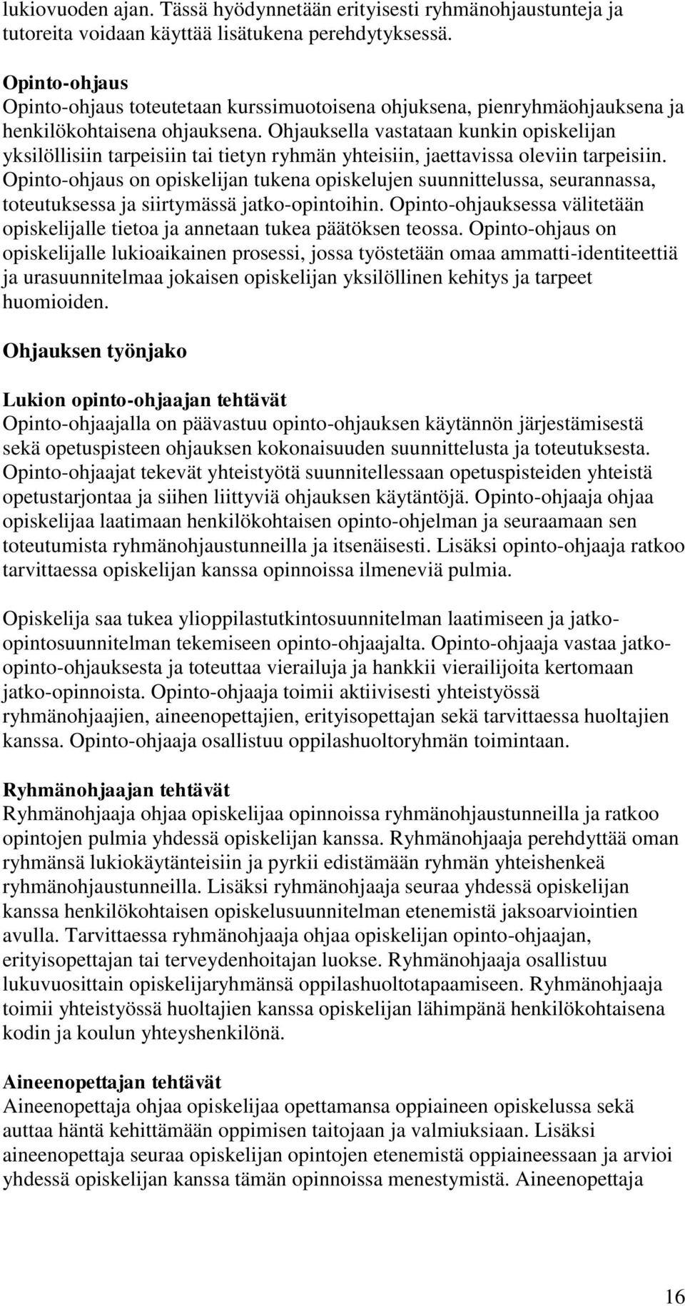 Ohjauksella vastataan kunkin opiskelijan yksilöllisiin tarpeisiin tai tietyn ryhmän yhteisiin, jaettavissa oleviin tarpeisiin.