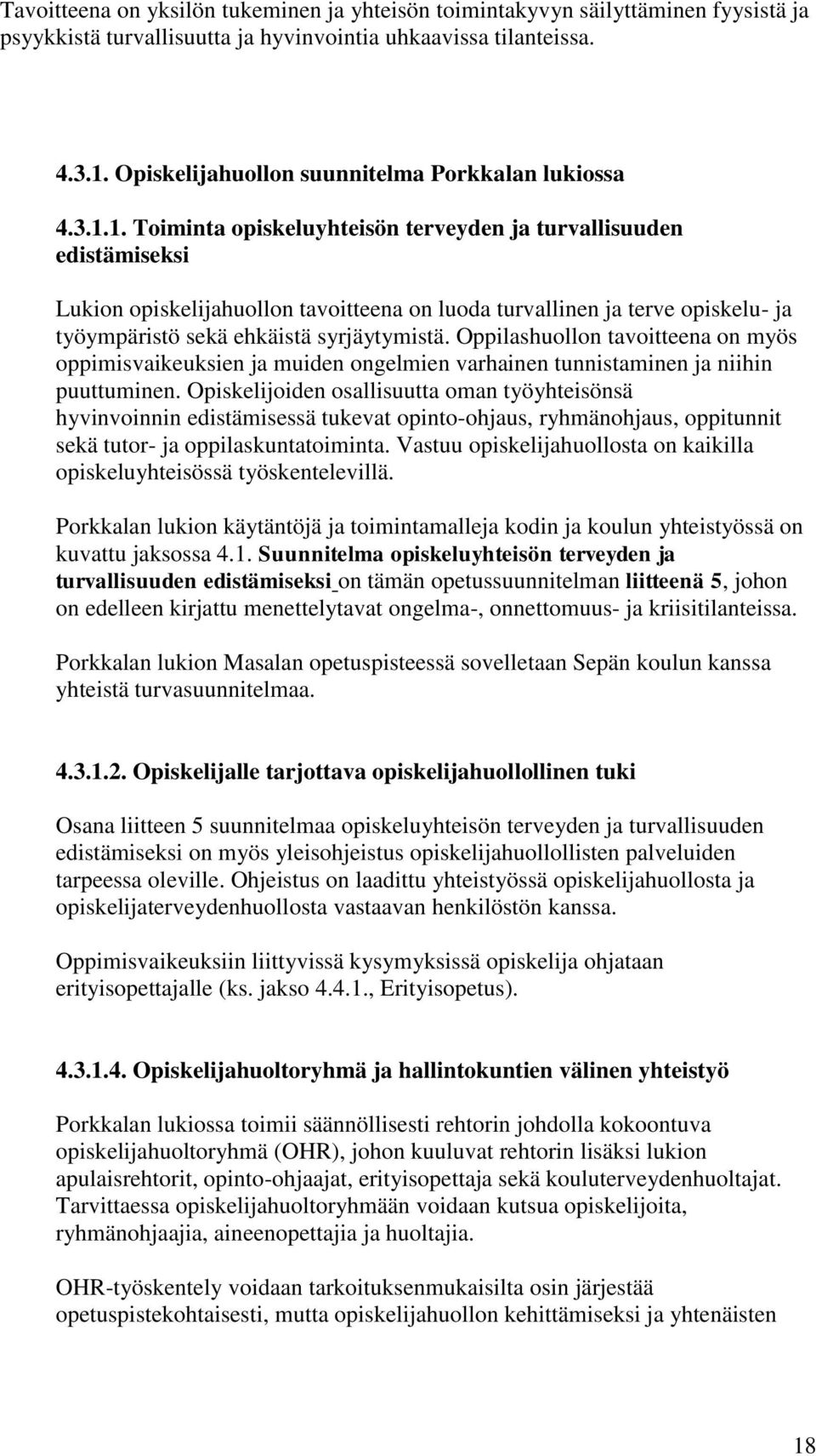 1. Toiminta opiskeluyhteisön terveyden ja turvallisuuden edistämiseksi Lukion opiskelijahuollon tavoitteena on luoda turvallinen ja terve opiskelu- ja työympäristö sekä ehkäistä syrjäytymistä.