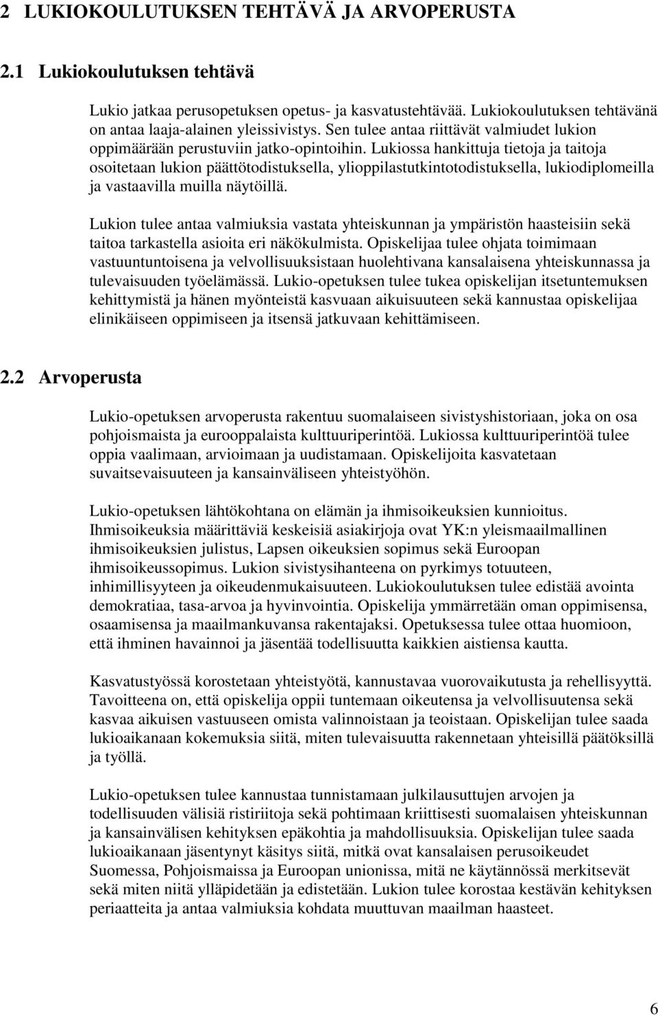 Lukiossa hankittuja tietoja ja taitoja osoitetaan lukion päättötodistuksella, ylioppilastutkintotodistuksella, lukiodiplomeilla ja vastaavilla muilla näytöillä.