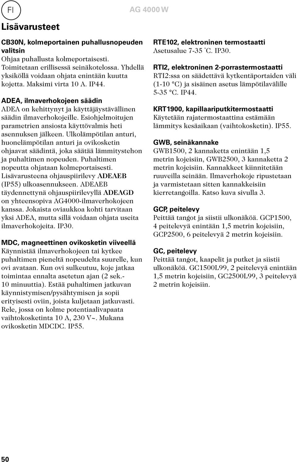 Esiohjelmoitujen parametrien ansiosta käyttövalmis heti asennuksen jälkeen.