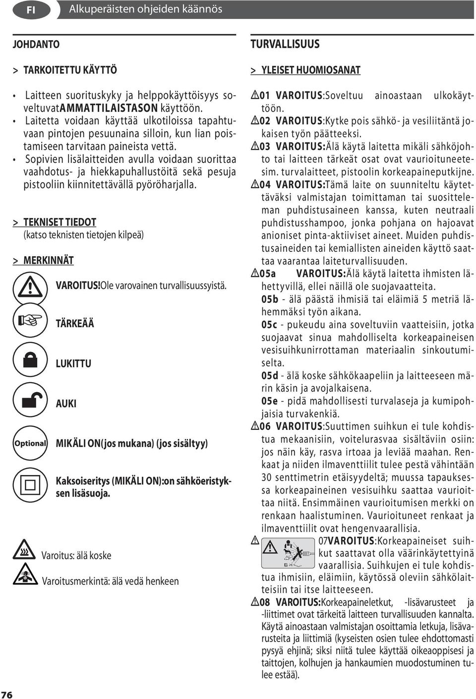 Sopivien lisälaitteiden avulla voidaan suorittaa vaahdotus- ja hiekkapuhallustöitä sekä pesuja pistooliin kiinnitettävällä pyöröharjalla.