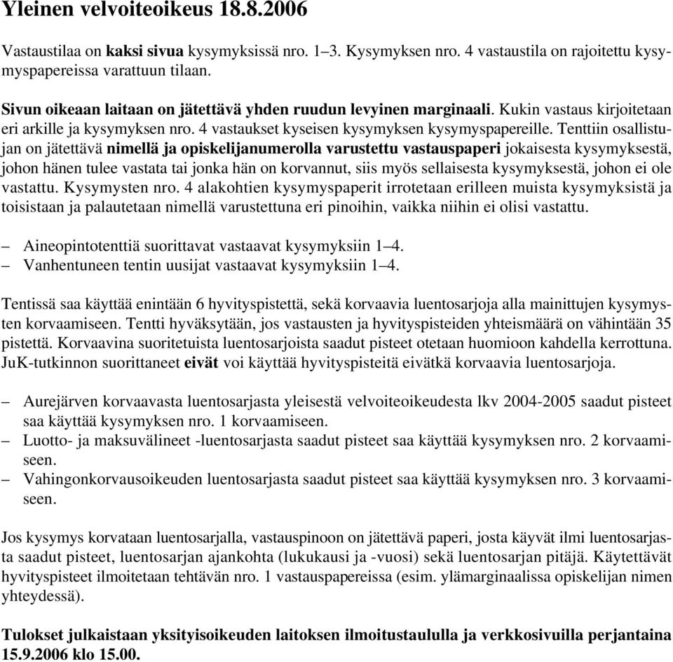 Tenttiin osallistujan on jätettävä nimellä ja opiskelijanumerolla varustettu vastauspaperi jokaisesta kysymyksestä, johon hänen tulee vastata tai jonka hän on korvannut, siis myös sellaisesta