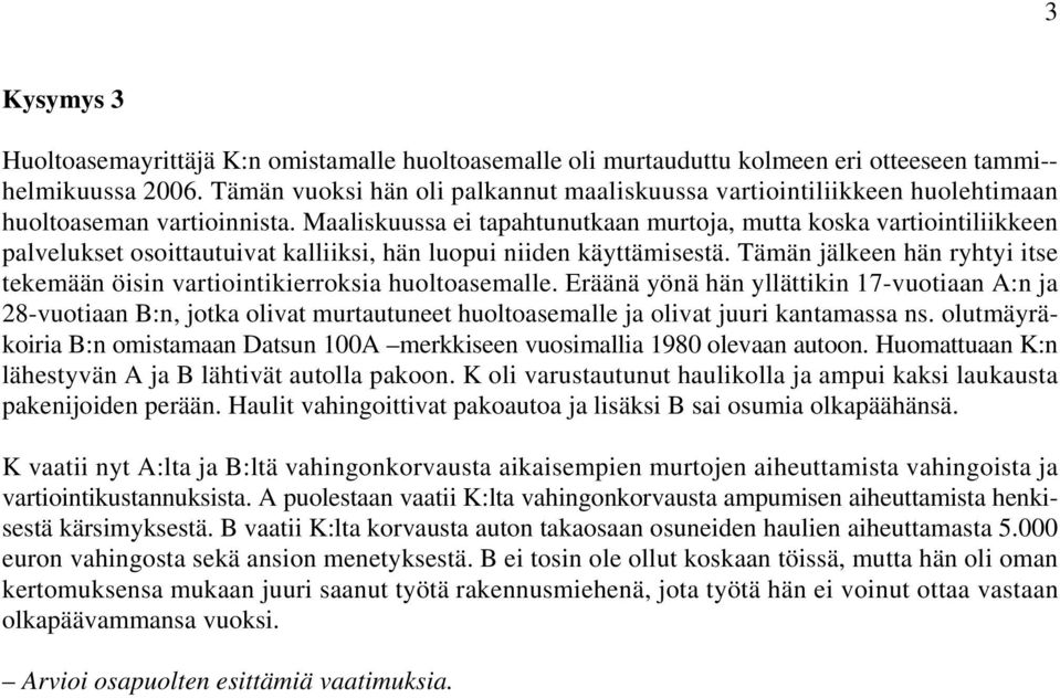 Maaliskuussa ei tapahtunutkaan murtoja, mutta koska vartiointiliikkeen palvelukset osoittautuivat kalliiksi, hän luopui niiden käyttämisestä.