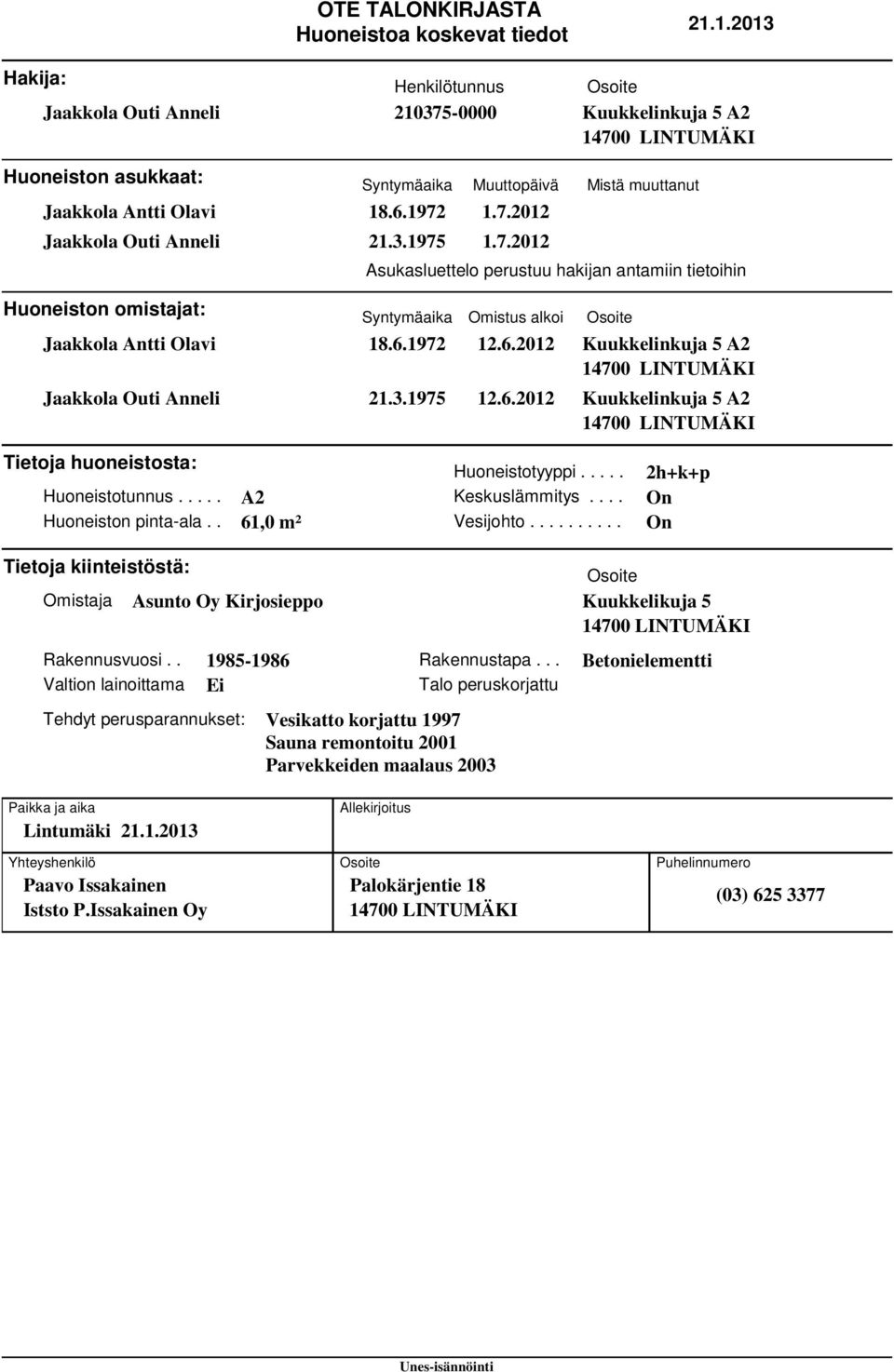 7.0 Jaakkola Outi Anneli.3.975.7.0 Huoneiston omistajat: Asukasluettelo perustuu hakijan antamiin tietoihin Syntymäaika Omistus alkoi Osoite Jaakkola Antti Olavi 8.6.