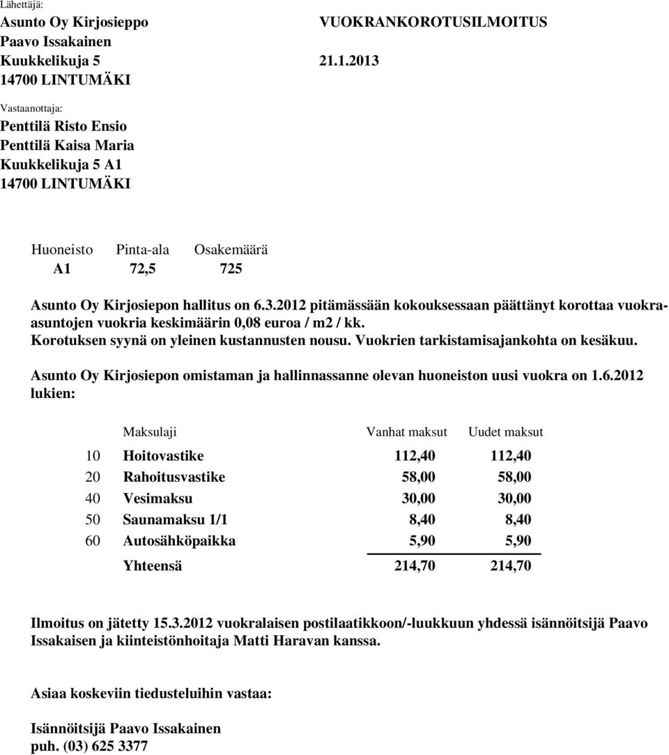 Korotuksen syynä on yleinen kustannusten nousu. Vuokrien tarkistamisajankohta on kesäkuu. Asunto Oy Kirjosiepon omistaman ja hallinnassanne olevan huoneiston uusi vuokra on.6.