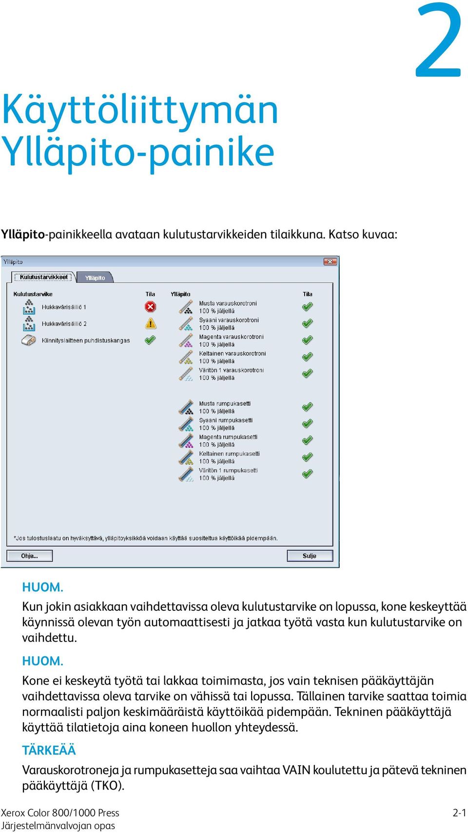 HUOM. Kone ei keskeytä työtä tai lakkaa toimimasta, jos vain teknisen pääkäyttäjän vaihdettavissa oleva tarvike on vähissä tai lopussa.