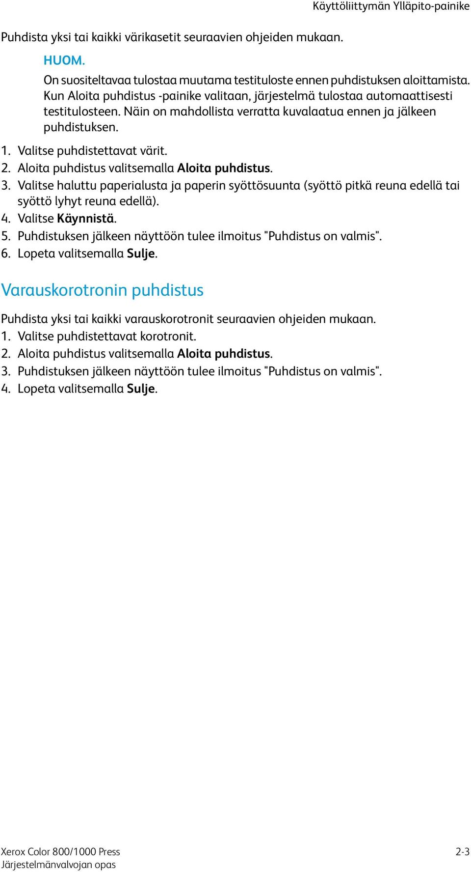 Aloita puhdistus valitsemalla Aloita puhdistus. 3. Valitse haluttu paperialusta ja paperin syöttösuunta (syöttö pitkä reuna edellä tai syöttö lyhyt reuna edellä). 4. Valitse Käynnistä. 5.