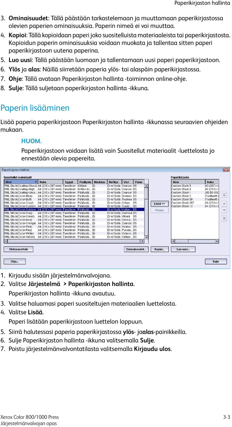 5. Luo uusi: Tällä päästään luomaan ja tallentamaan uusi paperi paperikirjastoon. 6. Ylös ja alas: Näillä siirretään paperia ylös- tai alaspäin paperikirjastossa. 7.