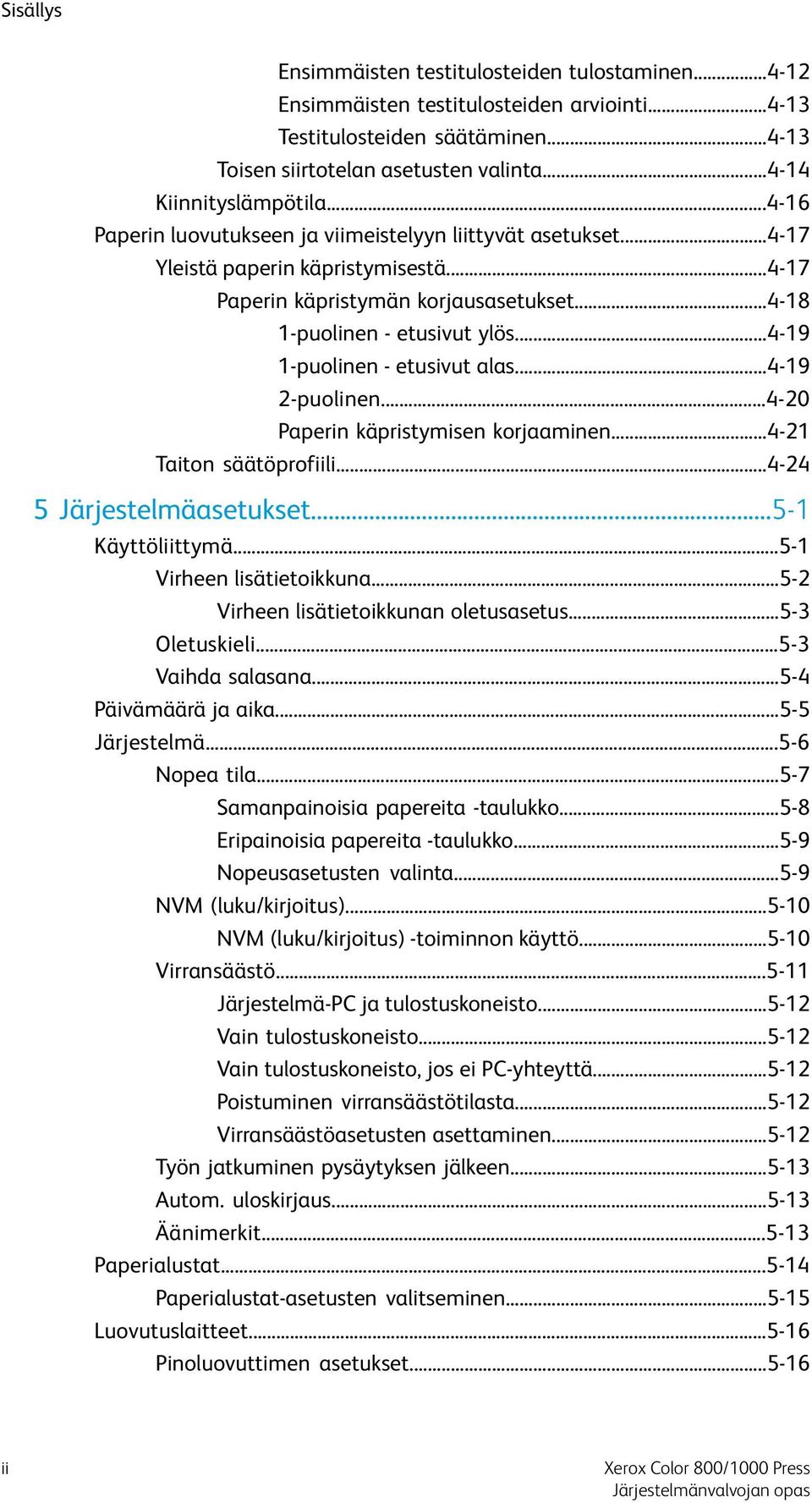 ..4-18 1-puolinen - etusivut ylös...4-19 1-puolinen - etusivut alas...4-19 2-puolinen...4-20 Paperin käpristymisen korjaaminen...4-21 Taiton säätöprofiili...4-24 5 Järjestelmäasetukset.