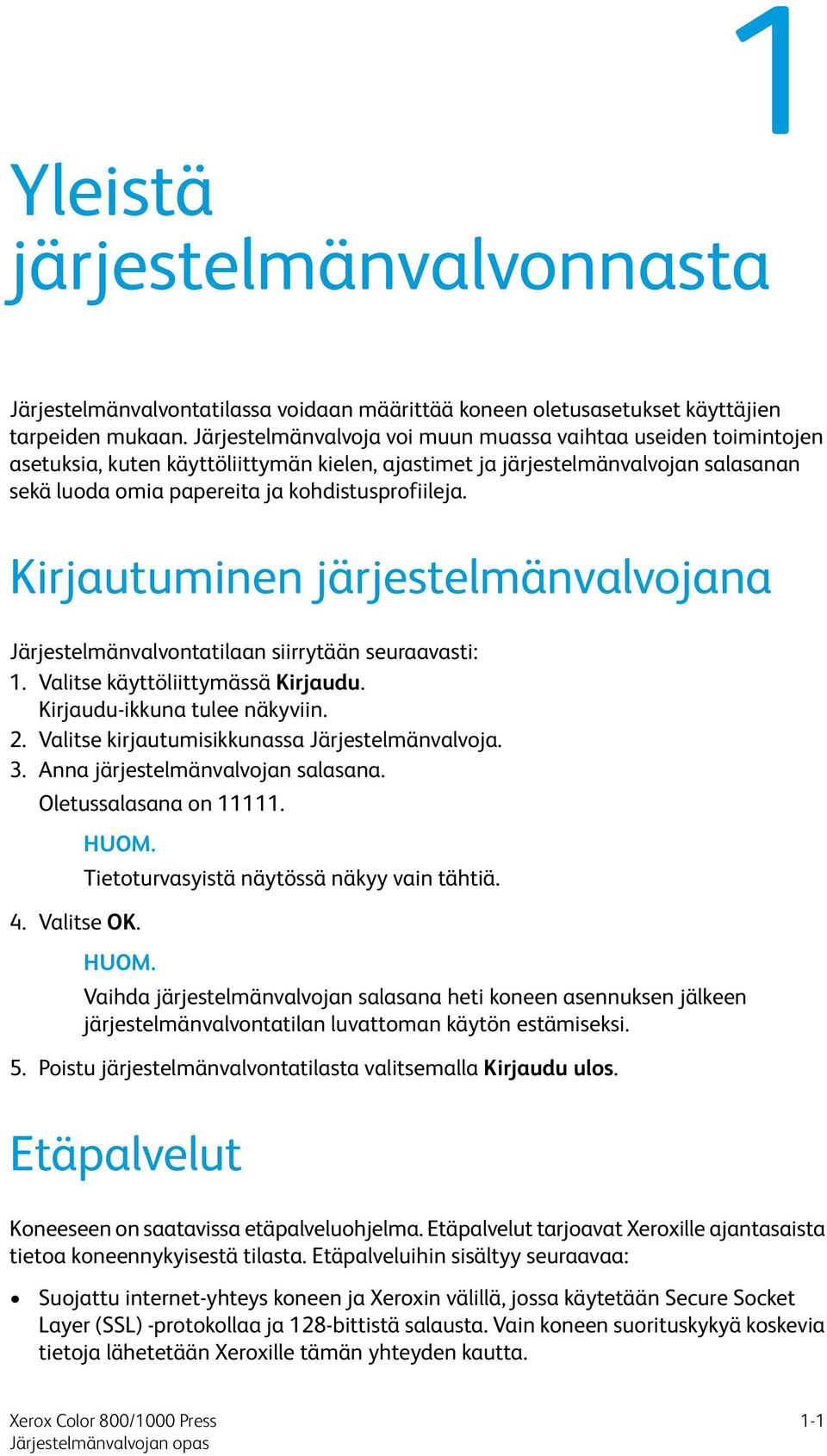 Kirjautuminen järjestelmänvalvojana Järjestelmänvalvontatilaan siirrytään seuraavasti: 1. Valitse käyttöliittymässä Kirjaudu. Kirjaudu-ikkuna tulee näkyviin. 2.