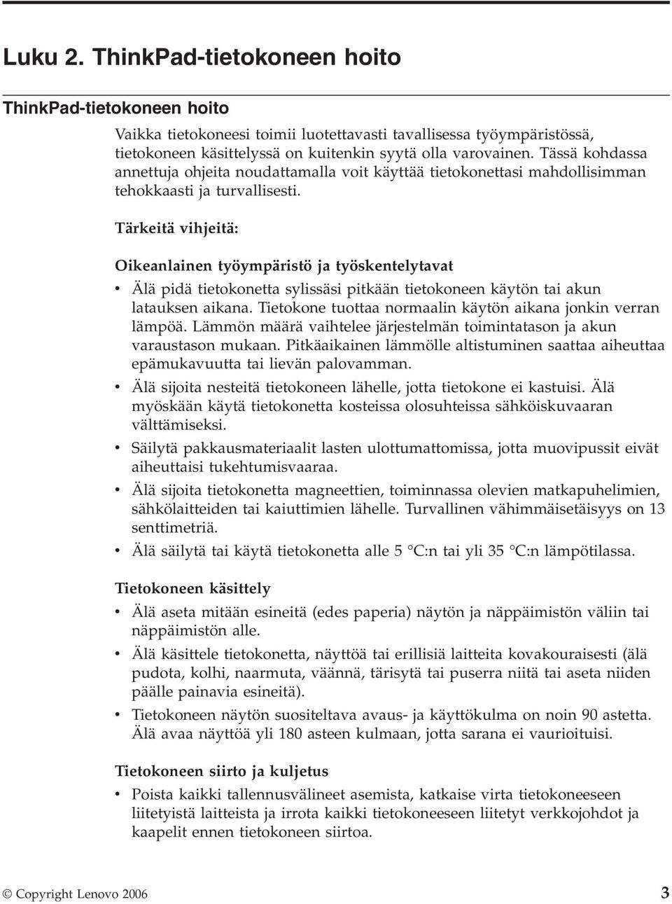 Tärkeitä vihjeitä: Oikeanlainen työympäristö ja työskentelytavat v Älä pidä tietokonetta sylissäsi pitkään tietokoneen käytön tai akun latauksen aikana.