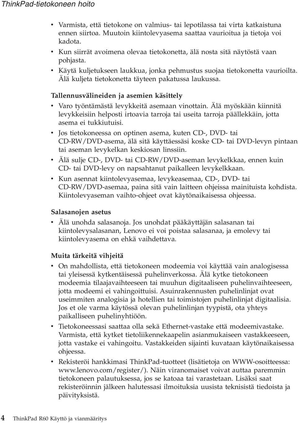 Älä kuljeta tietokonetta täyteen pakatussa laukussa. Tallennusvälineiden ja asemien käsittely v Varo työntämästä levykkeitä asemaan vinottain.