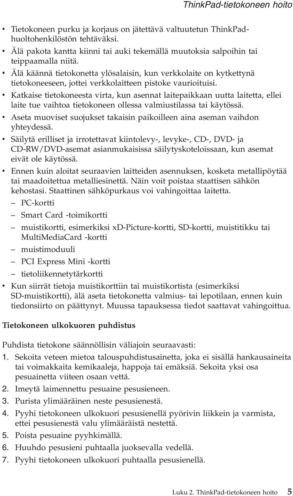 v Älä käännä tietokonetta ylösalaisin, kun verkkolaite on kytkettynä tietokoneeseen, jottei verkkolaitteen pistoke vaurioituisi.